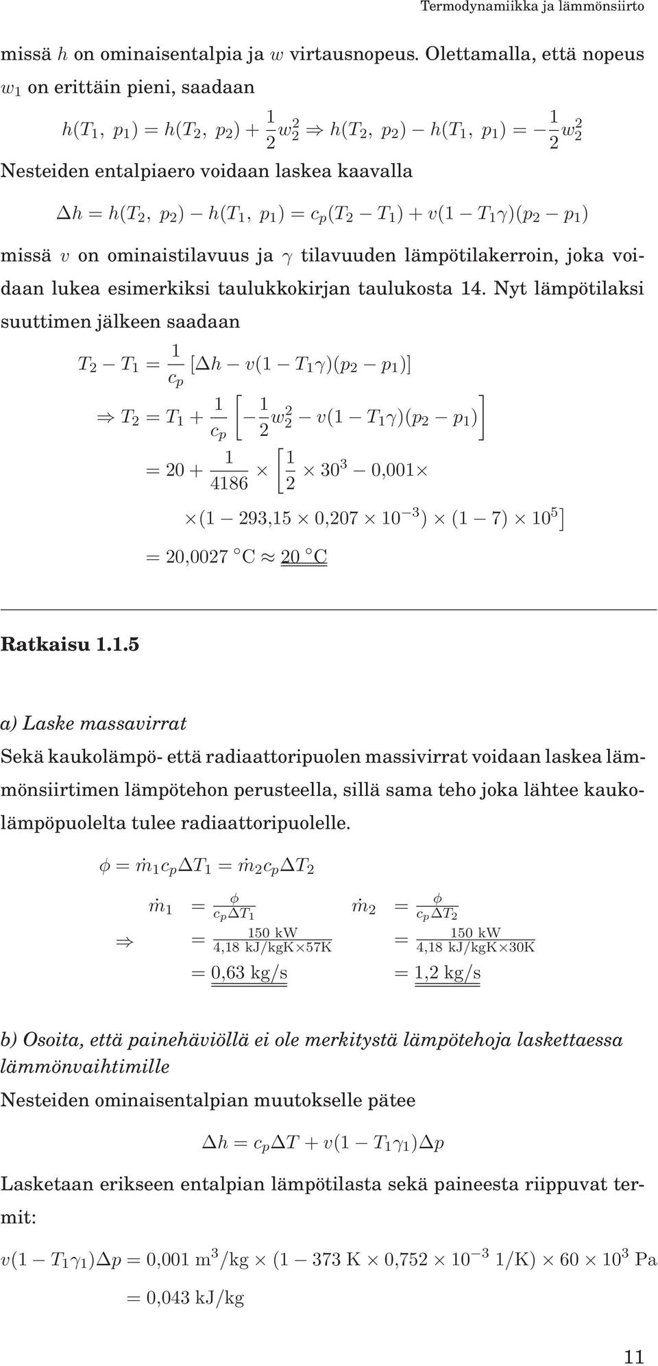 1, p 1 ) = c p (T 2 T 1 )+v(1 T 1 γ)(p 2 p 1 ) missä v on ominaistilavuus ja γ tilavuuden lämpötilakerroin, joka voidaan lukea esimerkiksi taulukkokirjan taulukosta 14.