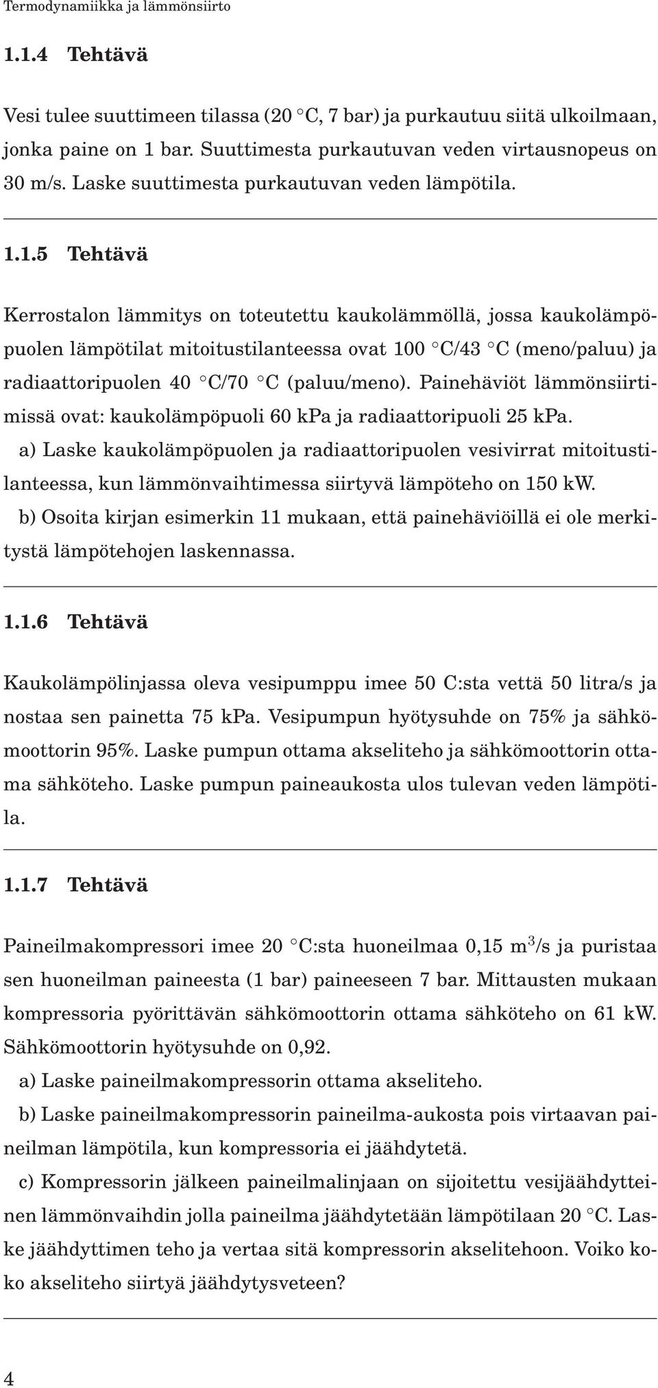 1.5 Tehtävä Kerrostalon lämmitys on toteutettu kaukolämmöllä, jossa kaukolämpöpuolen lämpötilat mitoitustilanteessa ovat 100 C/43 C (meno/paluu) ja radiaattoripuolen 40 C/70 C (paluu/meno).