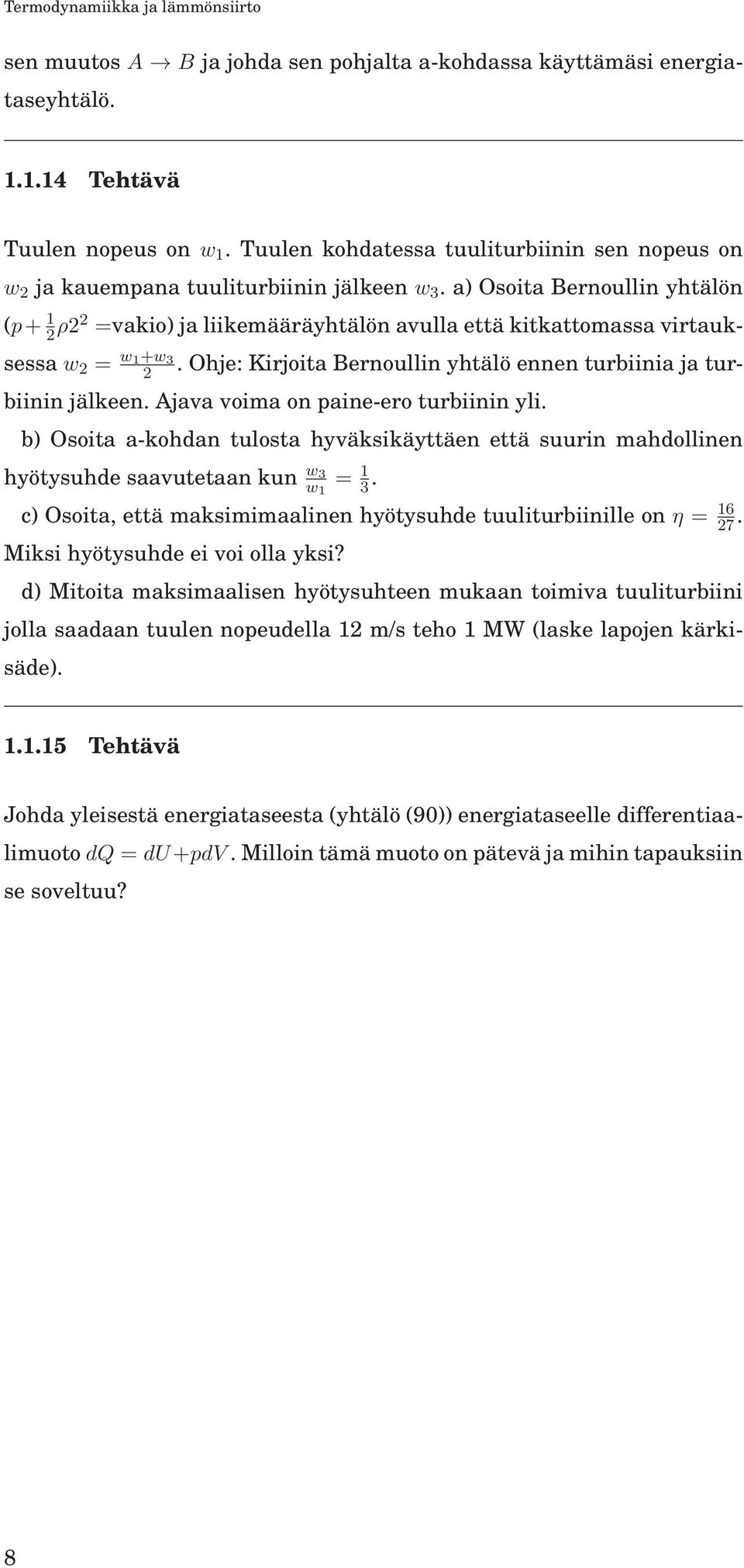 a) Osoita Bernoullin yhtälön (p+ 1 2 ρ22 =vakio) ja liikemääräyhtälön avulla että kitkattomassa virtauksessa w 2 = w 1+w 3 2. Ohje: Kirjoita Bernoullin yhtälö ennen turbiinia ja turbiinin jälkeen.