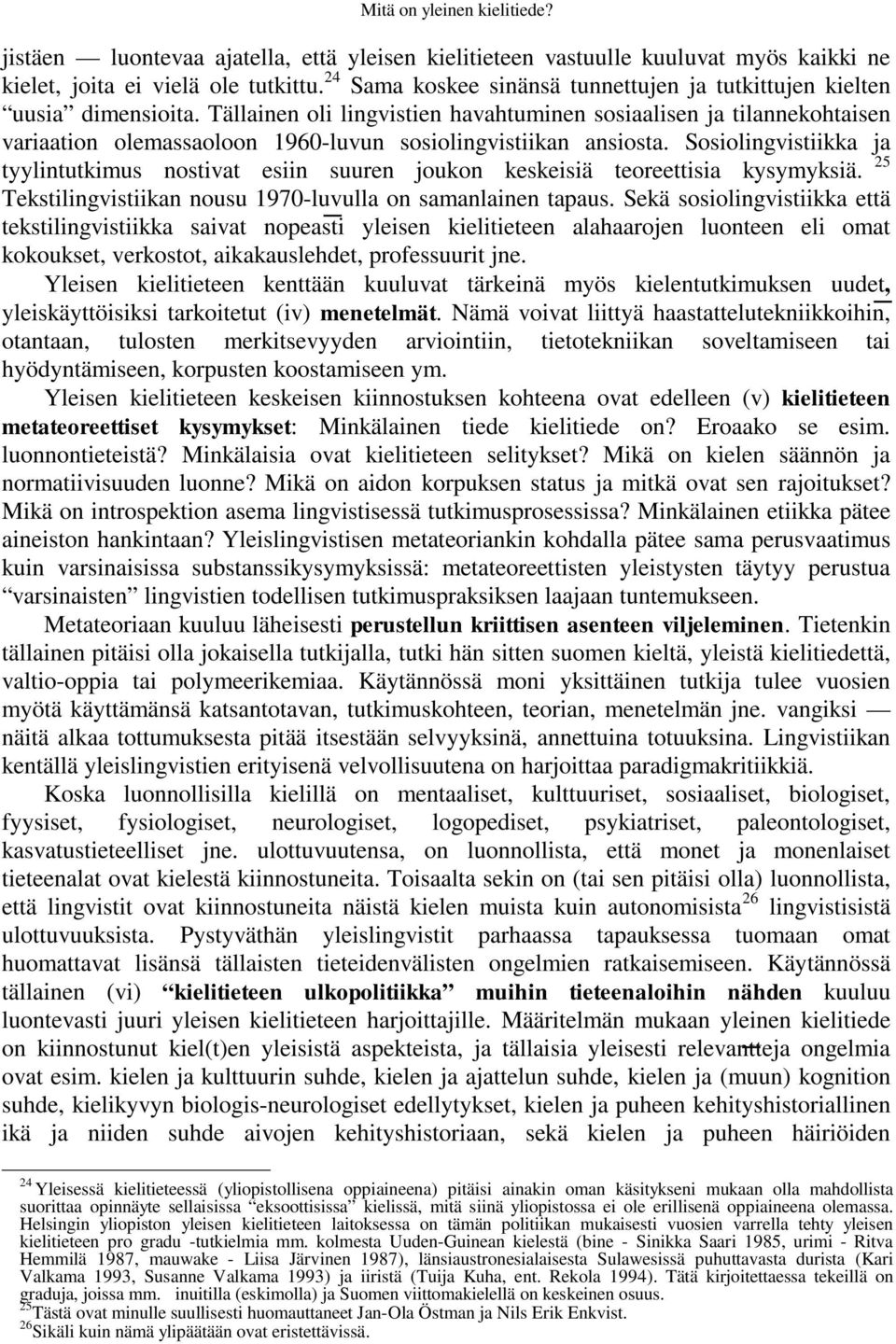 Tällainen oli lingvistien havahtuminen sosiaalisen ja tilannekohtaisen variaation olemassaoloon 1960-luvun sosiolingvistiikan ansiosta.