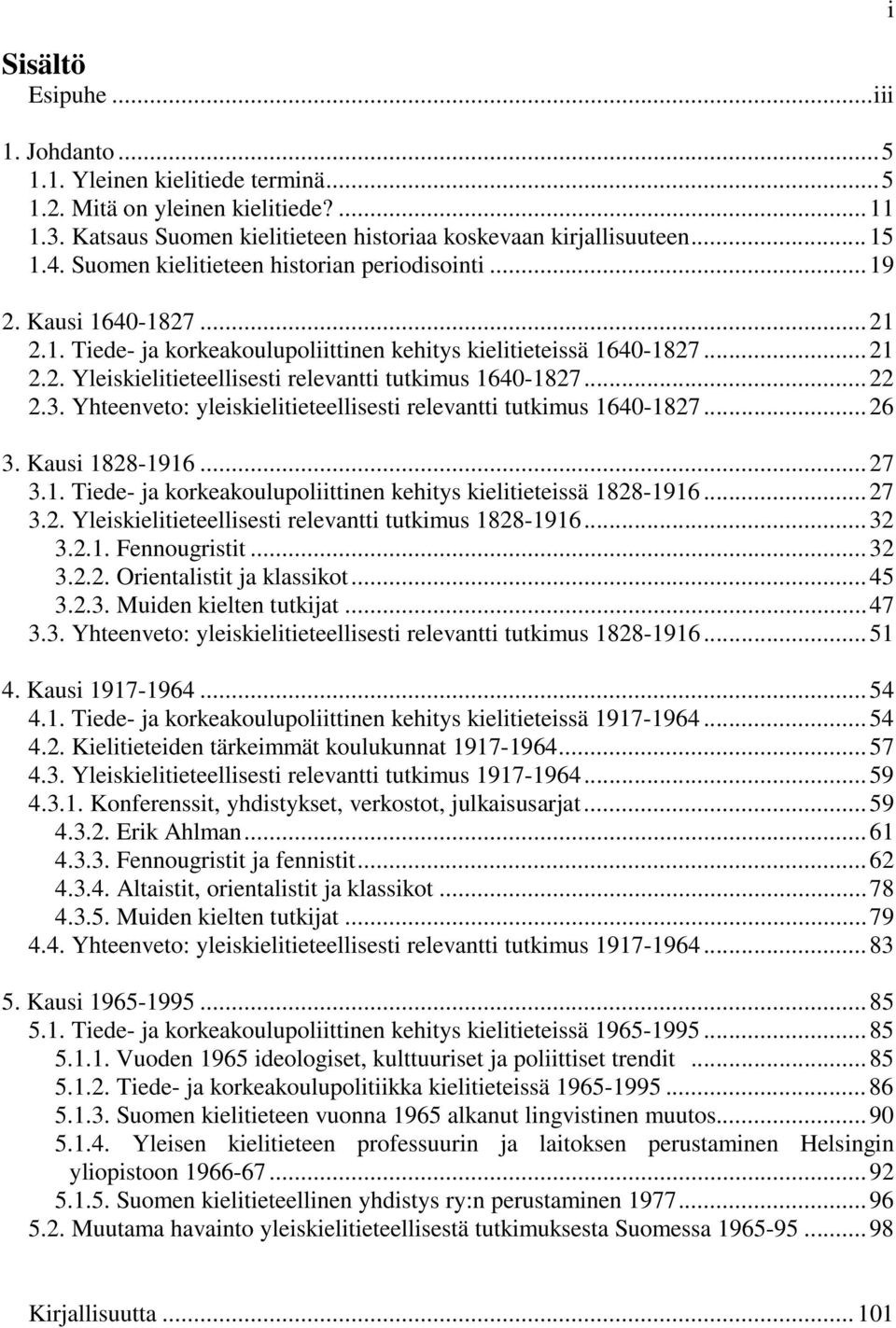 .. 22 2.3. Yhteenveto: yleiskielitieteellisesti relevantti tutkimus 1640-1827... 26 3. Kausi 1828-1916... 27 3.1. Tiede- ja korkeakoulupoliittinen kehitys kielitieteissä 1828-1916... 27 3.2. Yleiskielitieteellisesti relevantti tutkimus 1828-1916.
