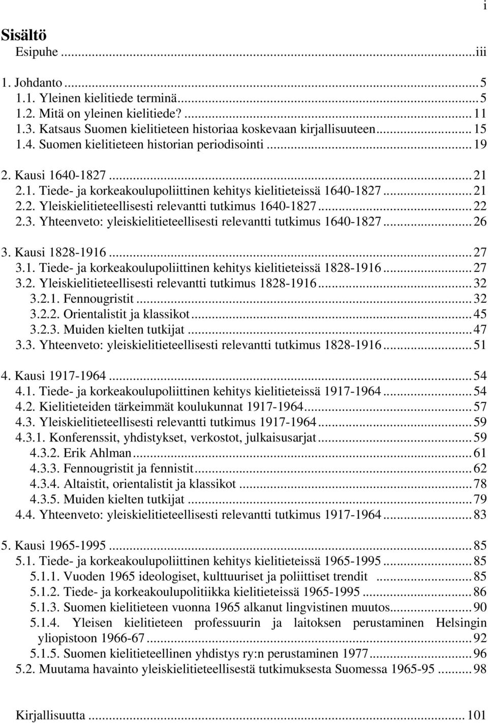 .. 22 2.3. Yhteenveto: yleiskielitieteellisesti relevantti tutkimus 1640-1827... 26 3. Kausi 1828-1916... 27 3.1. Tiede- ja korkeakoulupoliittinen kehitys kielitieteissä 1828-1916... 27 3.2. Yleiskielitieteellisesti relevantti tutkimus 1828-1916.