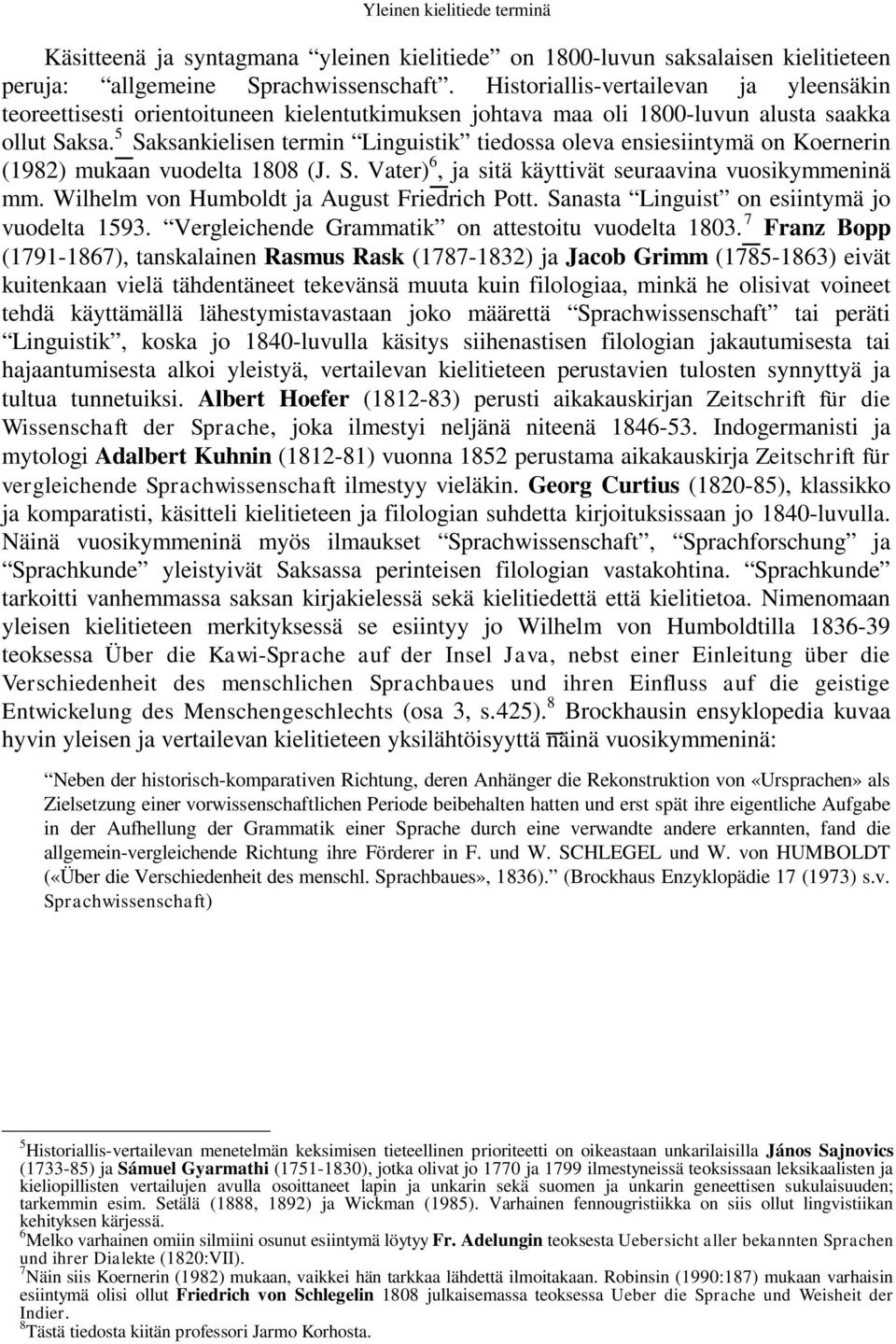 5 Saksankielisen termin Linguistik tiedossa oleva ensiesiintymä on Koernerin (1982) mukaan vuodelta 1808 (J. S. Vater) 6, ja sitä käyttivät seuraavina vuosikymmeninä mm.