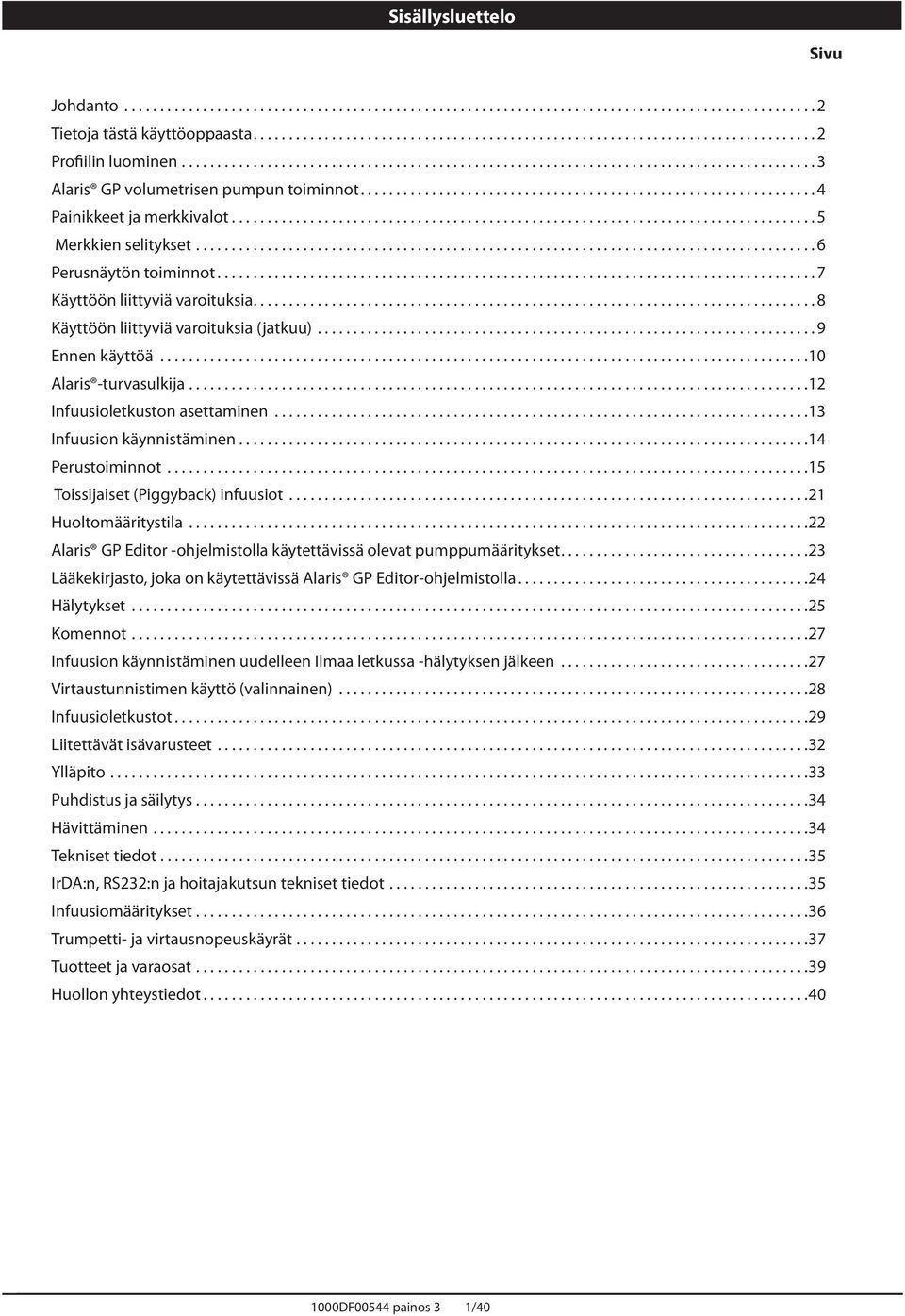 ..13 Infuusion käynnistäminen...14 Perustoiminnot...15 Toissijaiset (Piggyback) infuusiot...21 Huoltomääritystila...22 laris GP Editor -ohjelmistolla käytettävissä olevat pumppumääritykset.