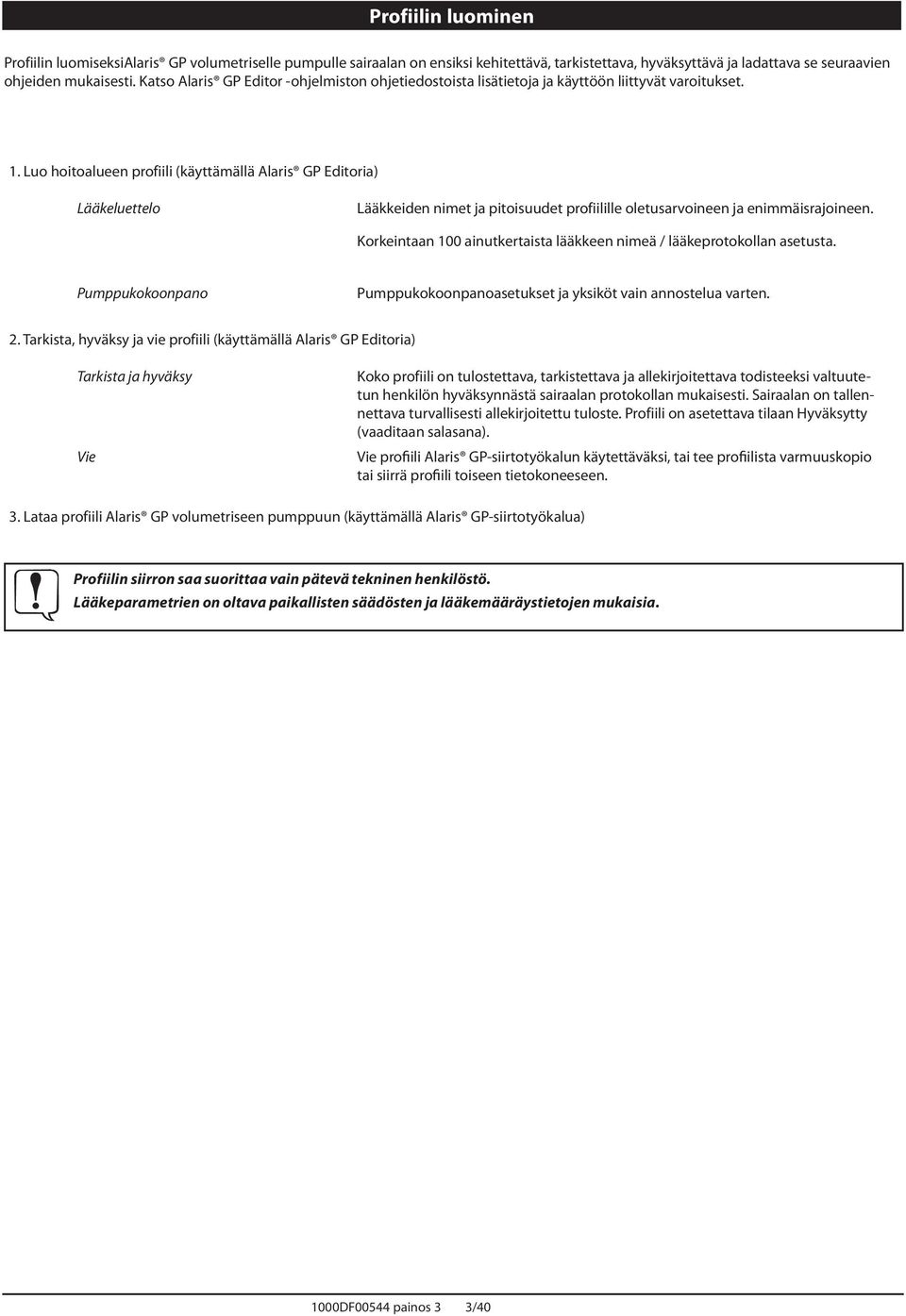 Luo hoitoalueen profiili (käyttämällä laris GP Editoria) Lääkeluettelo Lääkkeiden nimet ja pitoisuudet profiilille oletusarvoineen ja enimmäisrajoineen.