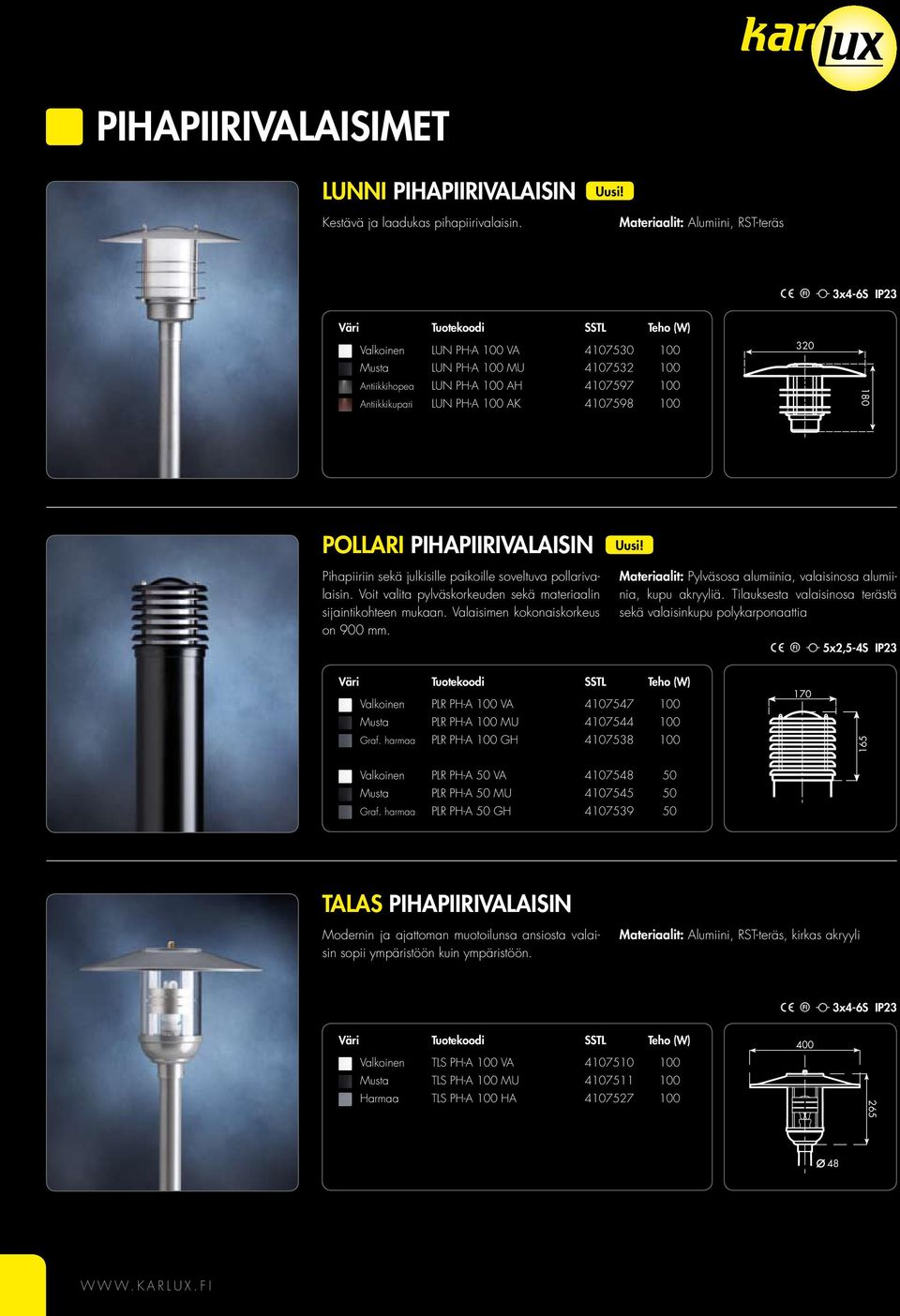 sekä julkisille paikoille soveltuva pollarivalaisin. Voit valita pylväskorkeuden sekä materiaalin sijaintikohteen mukaan. Valaisimen kokonaiskorkeus on 900 mm. Uusi!