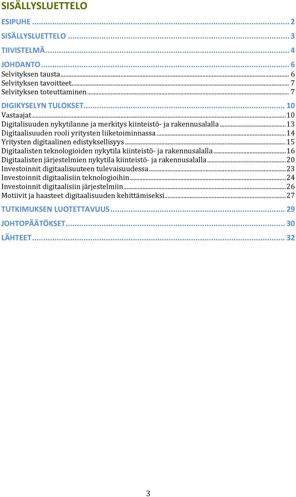 .. 15 Digitaalisten teknologioiden nykytila kiinteistö- ja rakennusalalla... 16 Digitaalisten järjestelmien nykytila kiinteistö- ja rakennusalalla... 20 Investoinnit digitaalisuuteen tulevaisuudessa.