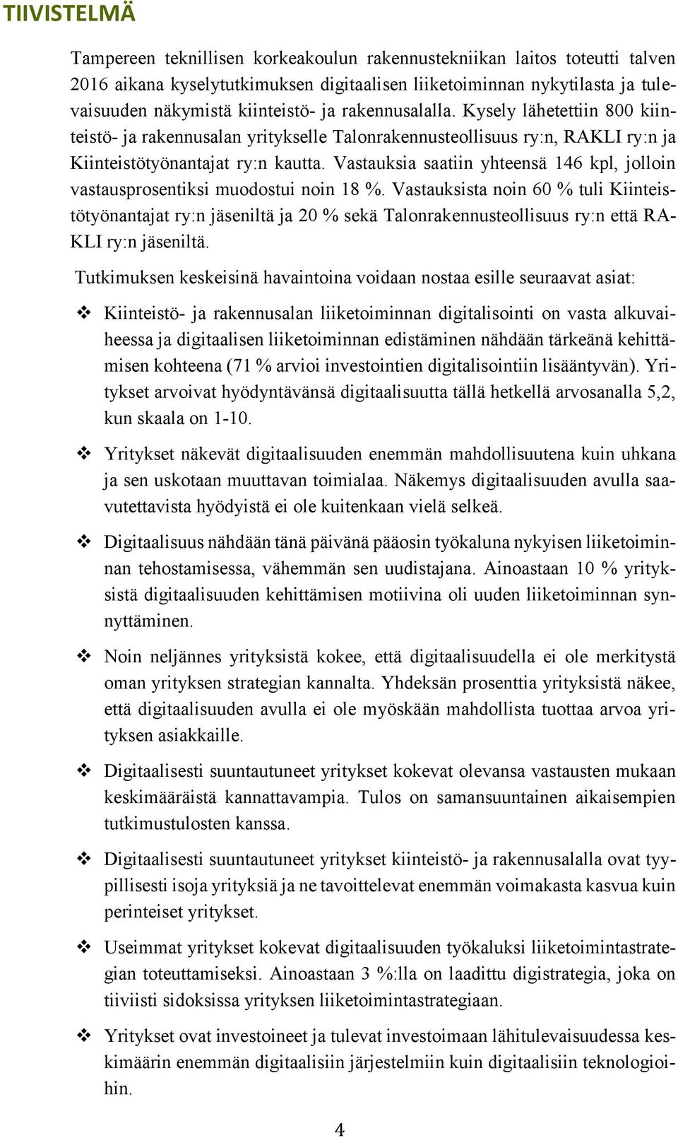 Vastauksia saatiin yhteensä 146 kpl, jolloin vastausprosentiksi muodostui noin 18 %.