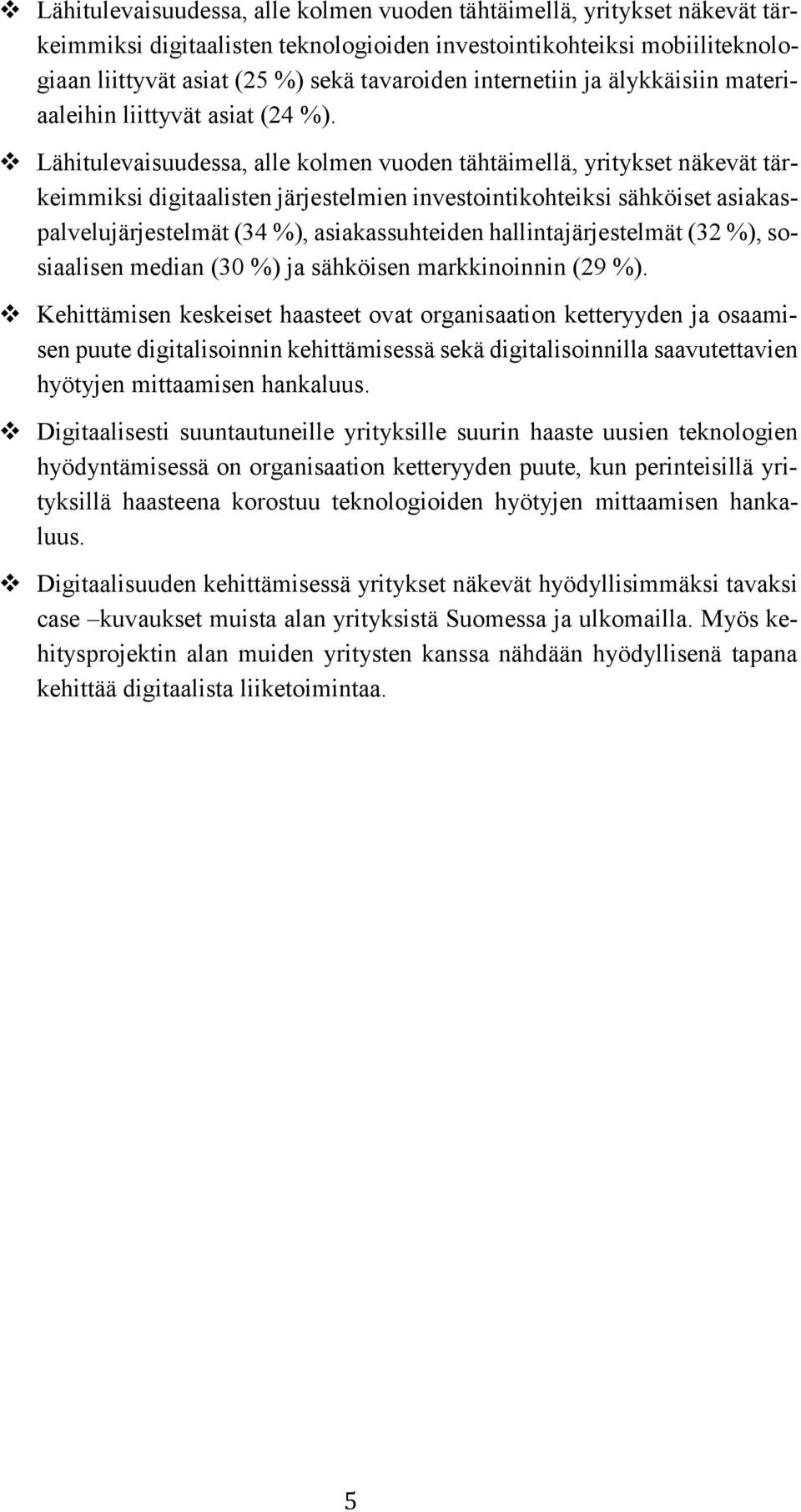 Lähitulevaisuudessa, alle kolmen vuoden tähtäimellä, yritykset näkevät tärkeimmiksi digitaalisten järjestelmien investointikohteiksi sähköiset asiakaspalvelujärjestelmät (34 %), asiakassuhteiden