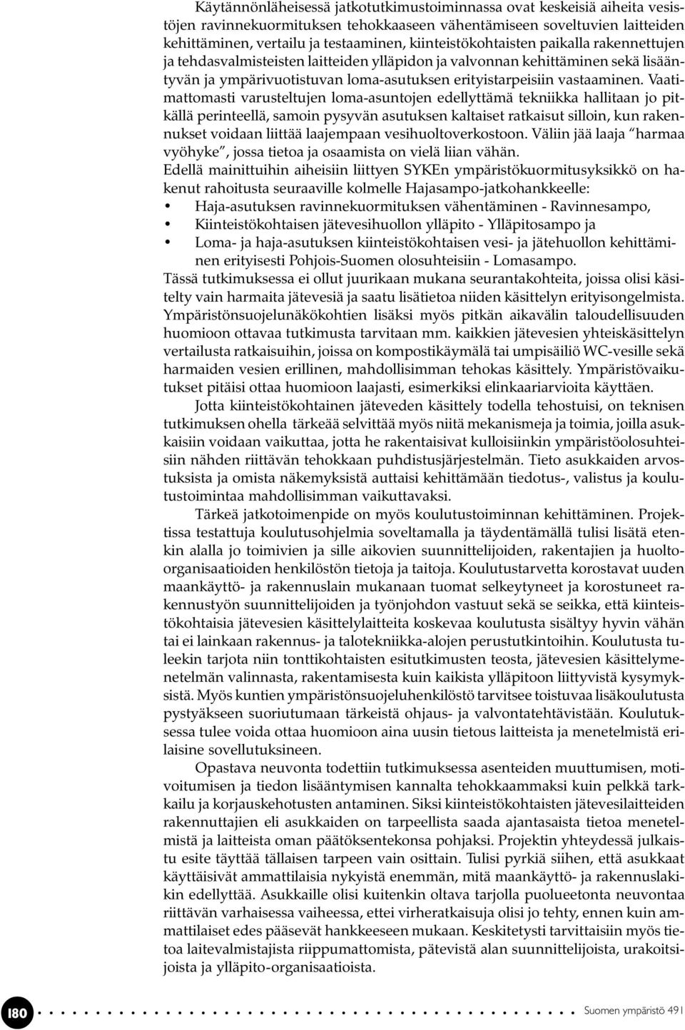 Vaatimattomasti varusteltujen loma-asuntojen edellyttämä tekniikka hallitaan jo pitkällä perinteellä, samoin pysyvän asutuksen kaltaiset ratkaisut silloin, kun rakennukset voidaan liittää laajempaan