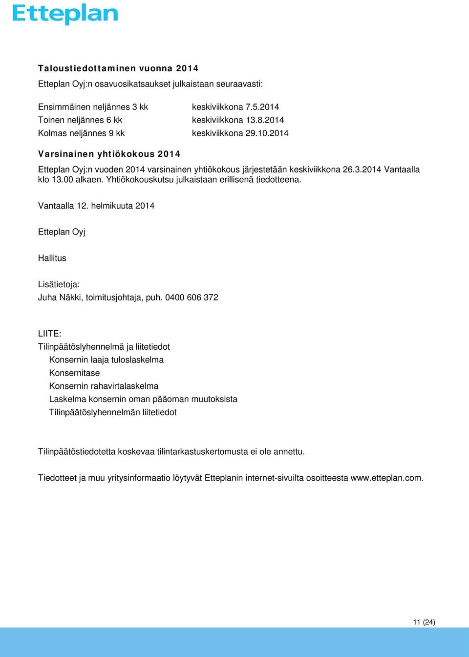 Yhtiökokouskutsu julkaistaan erillisenä tiedotteena. Vantaalla 12. helmikuuta 2014 Etteplan Oyj Hallitus Lisätietoja: Juha Näkki, toimitusjohtaja, puh.