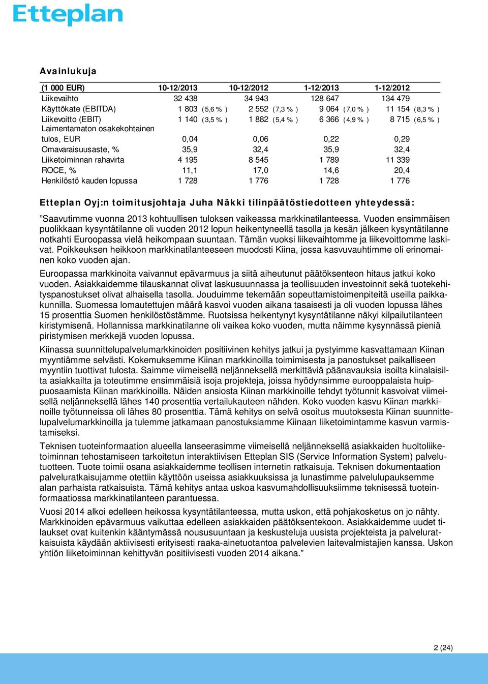 rahavirta 4 195 8 545 1 789 11 339 ROCE, % 11,1 17,0 14,6 20,4 Henkilöstö kauden lopussa 1 728 1 776 1 728 1 776 Etteplan Oyj:n toimitusjohtaja Juha Näkki tilinpäätöstiedotteen yhteydessä: Saavutimme