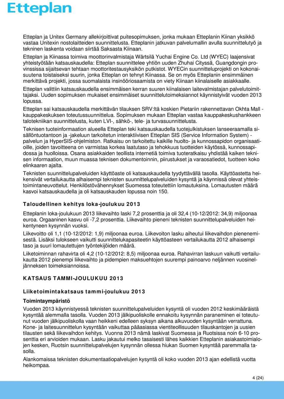 Ltd (WYEC) laajensivat yhteistyötään katsauskaudella: Etteplan suunnittelee yhtiön uuden Zhuhai Cityssä, Guangdongin provinssissa sijaitsevan tehtaan moottoritestausyksikön putkistot.