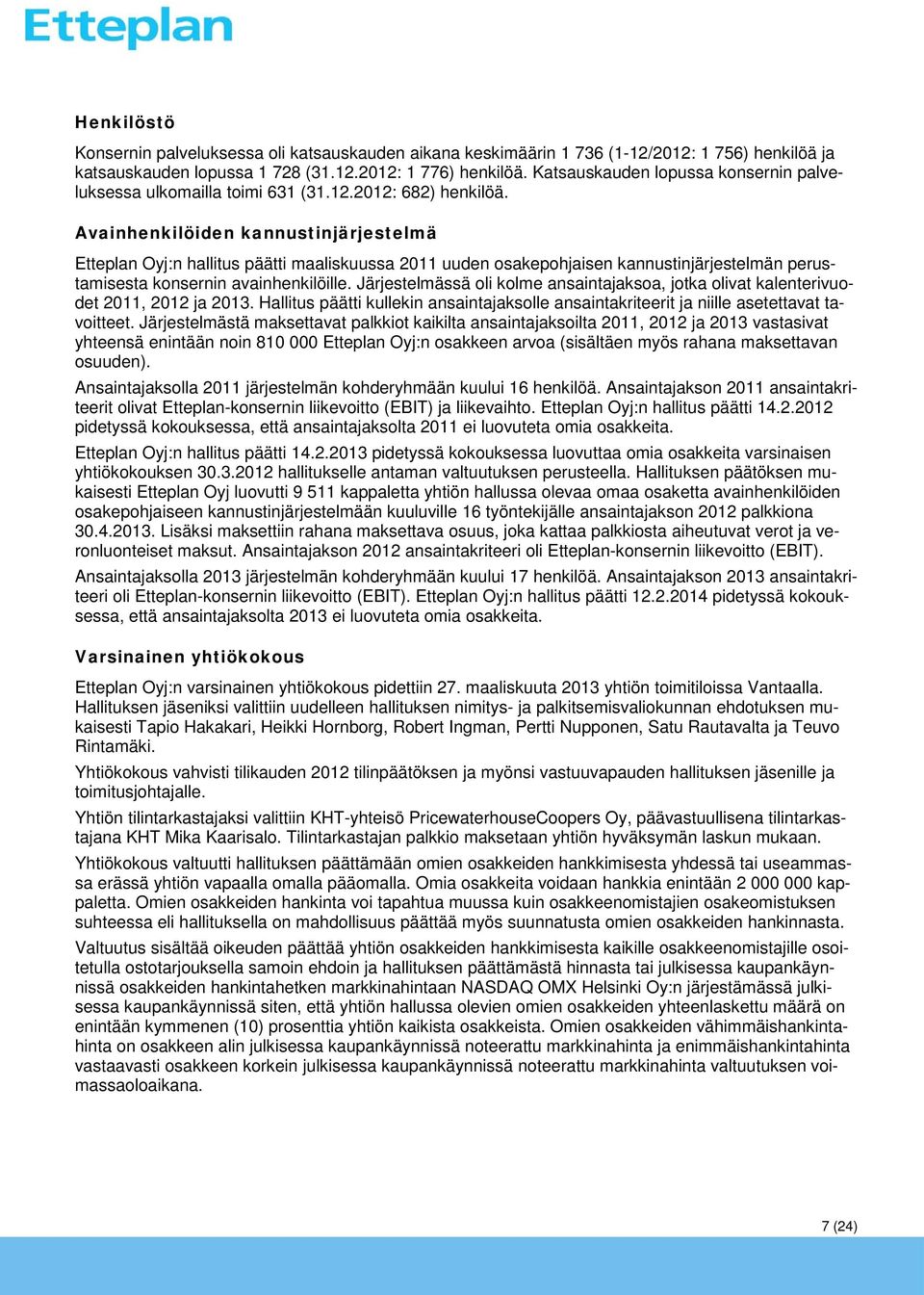 Avainhenkilöiden kannustinjärjestelmä Etteplan Oyj:n hallitus päätti maaliskuussa 2011 uuden osakepohjaisen kannustinjärjestelmän perustamisesta konsernin avainhenkilöille.