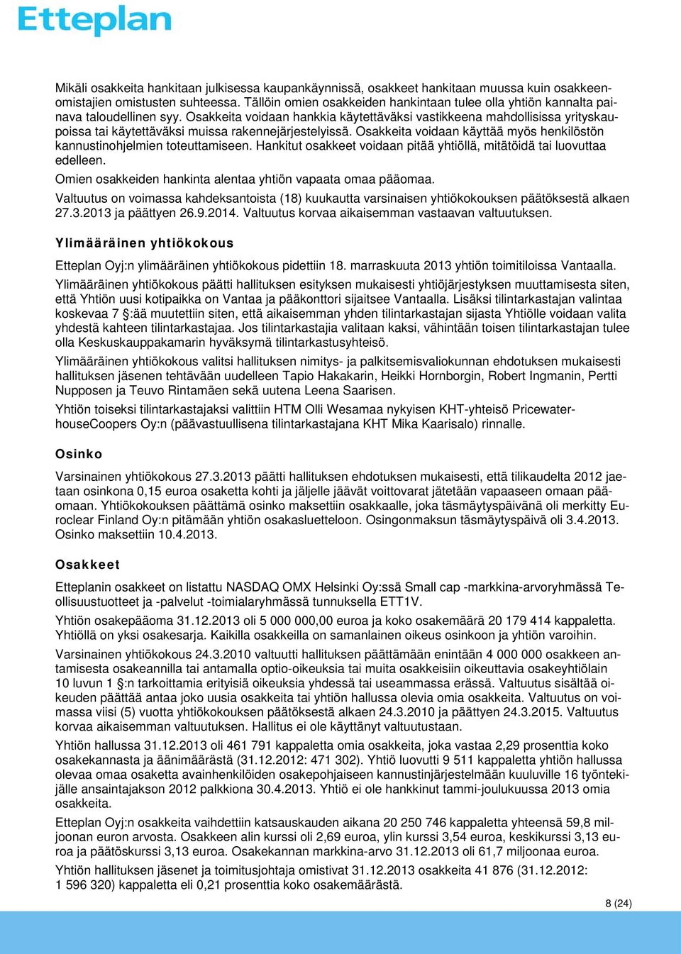 Osakkeita voidaan hankkia käytettäväksi vastikkeena mahdollisissa yrityskaupoissa tai käytettäväksi muissa rakennejärjestelyissä.