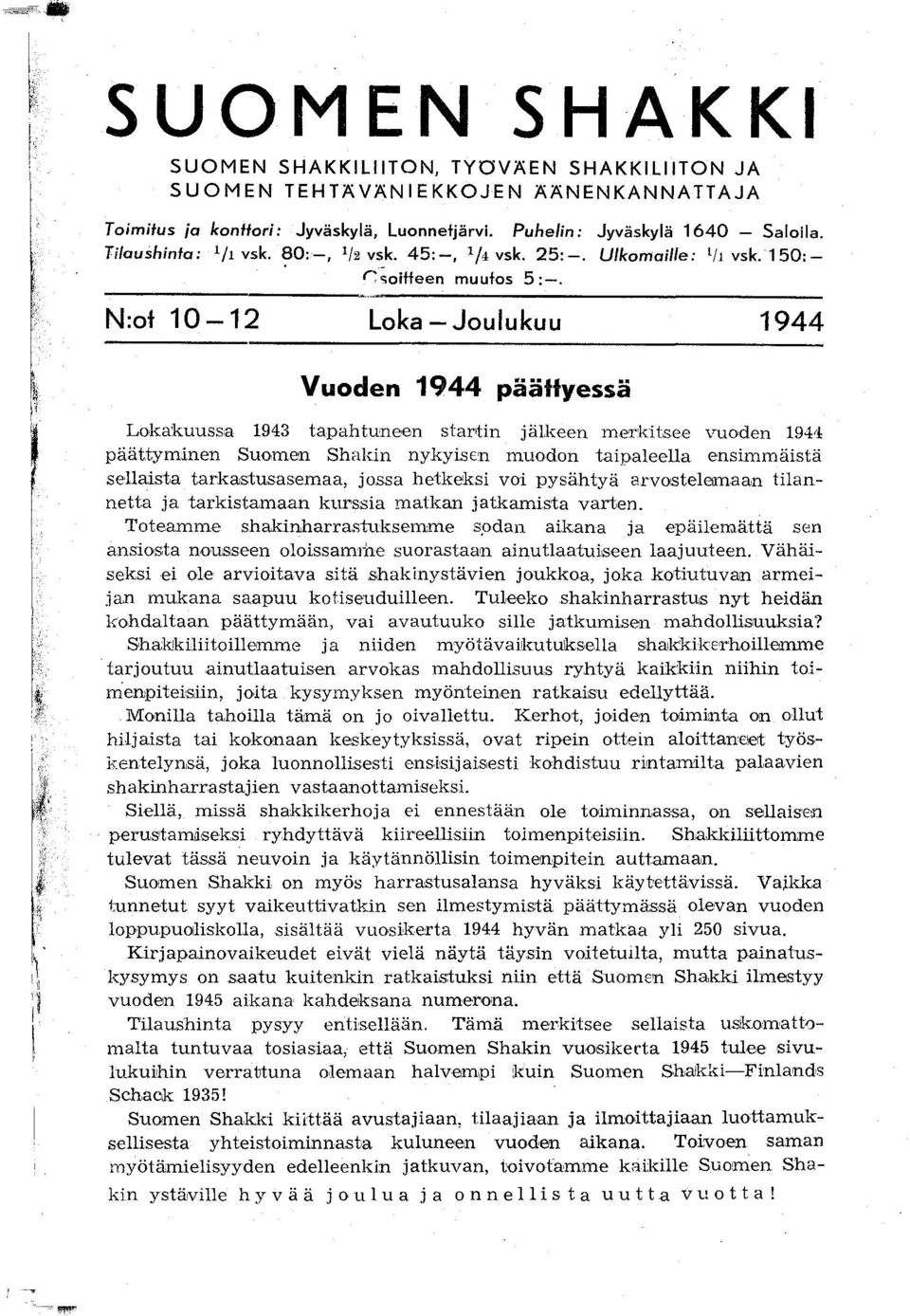 ------------------ N:ot 10-12 Loka - Joulukuu 1944 Vuoden 1944 päättyessä Lokakuussa 1943 tapahtuneen star>tin jälkeen merkitsee vuoden 194,1 päättyminen Suomen Shakin nykyisen muodon taipaleella