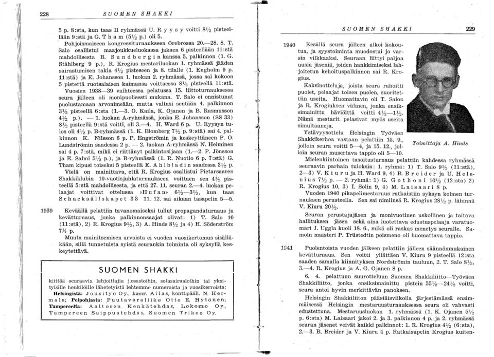 luqkan 2. ryhmässä, joissa sai kqkqqn 5 pistettä ruqtsalaisen kaimansa vqittaessa 8% pisteellä 11 :stä. VUQsien 1938-39 vaihteessa pelatussa 15.