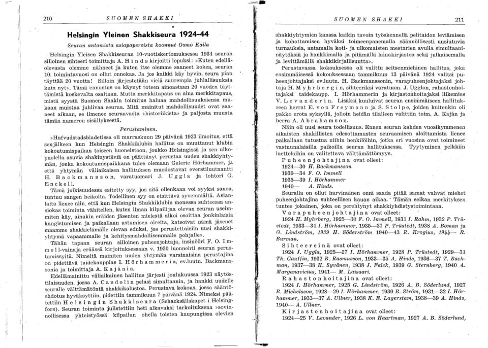 toimintavuosi on ollut onnekas. Ja jos kaikki käy' hyvin, seura pian täyttää 20 vuotta! Silloin järjestetään vielä suurempia juhlallisuuksia kuin nyt».