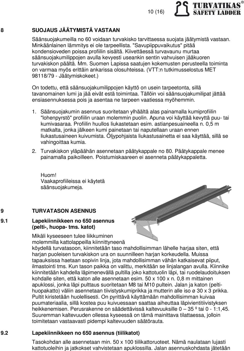 Suomen Lapissa saatujen kokemusten perusteella toiminta on varmaa myös erittäin ankarissa olosuhteissa. (VTT:n tutkimusselostus MET 98118/79 - Jäätymiskokeet.
