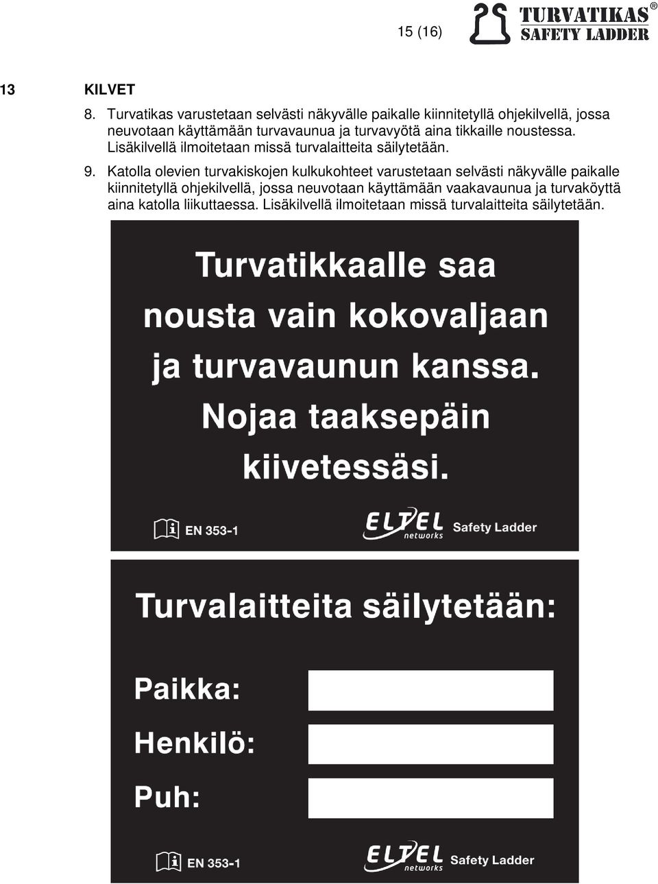 turvavyötä aina tikkaille noustessa. Lisäkilvellä ilmoitetaan missä turvalaitteita säilytetään. 9.