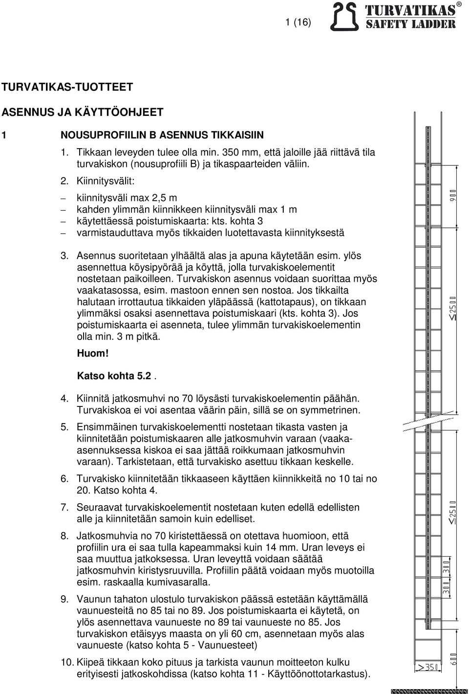 Kiinnitysvälit: kiinnitysväli max 2,5 m kahden ylimmän kiinnikkeen kiinnitysväli max 1 m käytettäessä poistumiskaarta: kts. kohta 3 varmistauduttava myös tikkaiden luotettavasta kiinnityksestä 3.