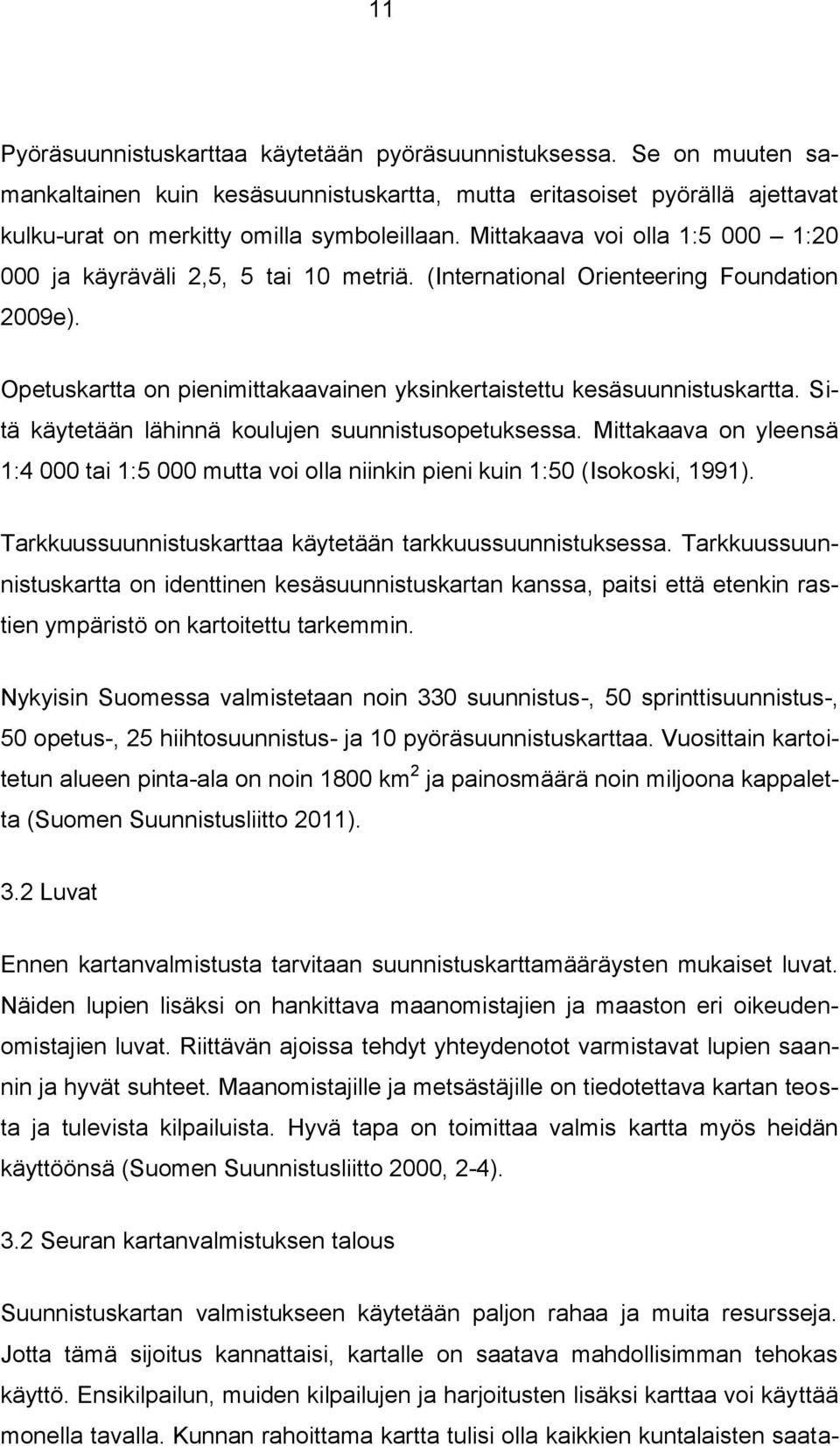 Sitä käytetään lähinnä koulujen suunnistusopetuksessa. Mittakaava on yleensä 1:4 000 tai 1:5 000 mutta voi olla niinkin pieni kuin 1:50 (Isokoski, 1991).