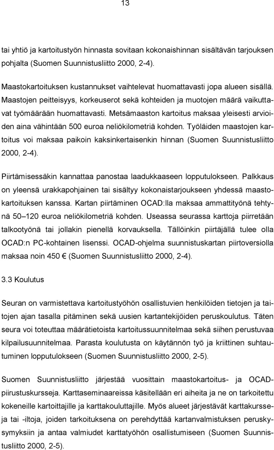 Metsämaaston kartoitus maksaa yleisesti arvioiden aina vähintään 500 euroa neliökilometriä kohden.