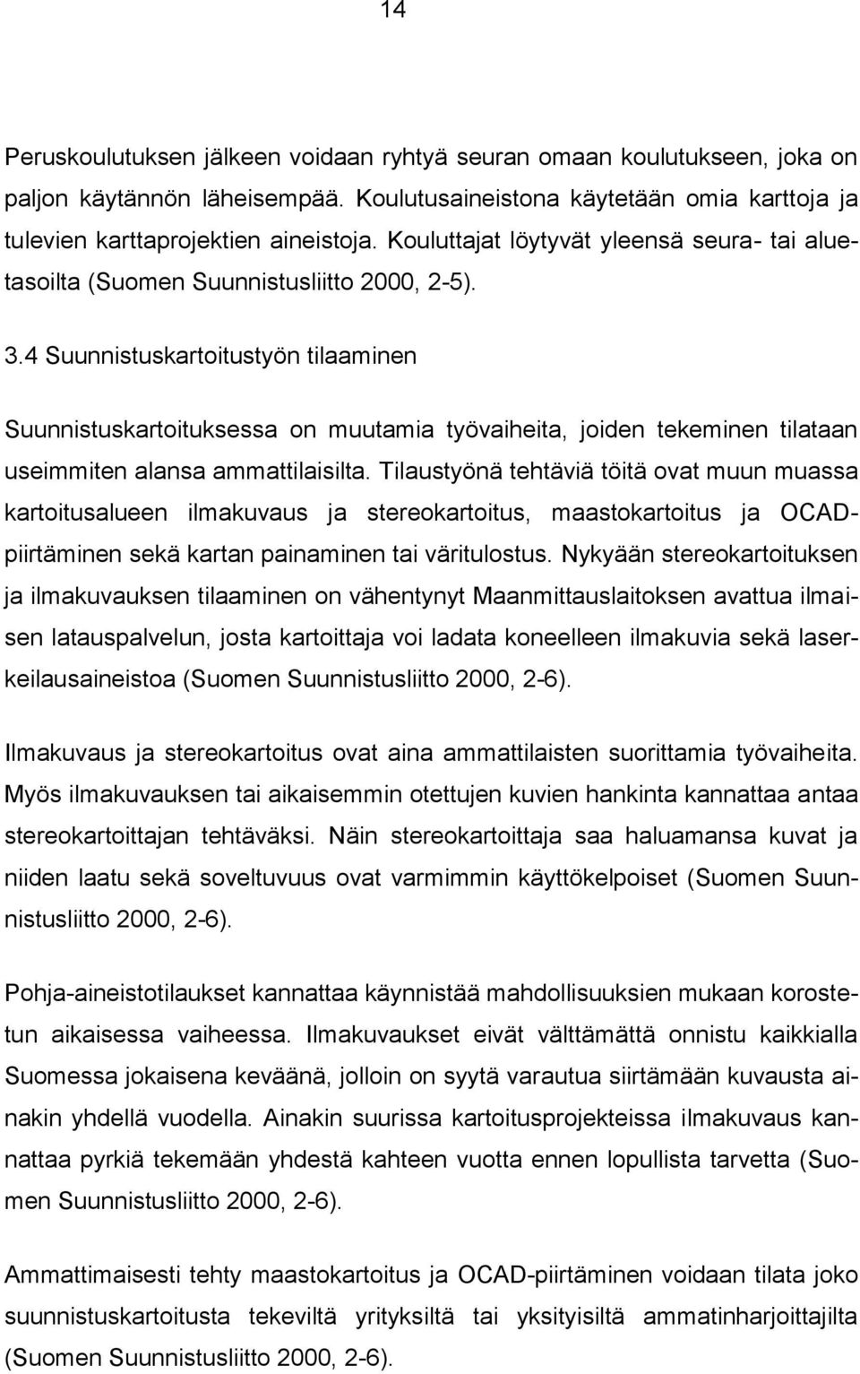 4 Suunnistuskartoitustyön tilaaminen Suunnistuskartoituksessa on muutamia työvaiheita, joiden tekeminen tilataan useimmiten alansa ammattilaisilta.