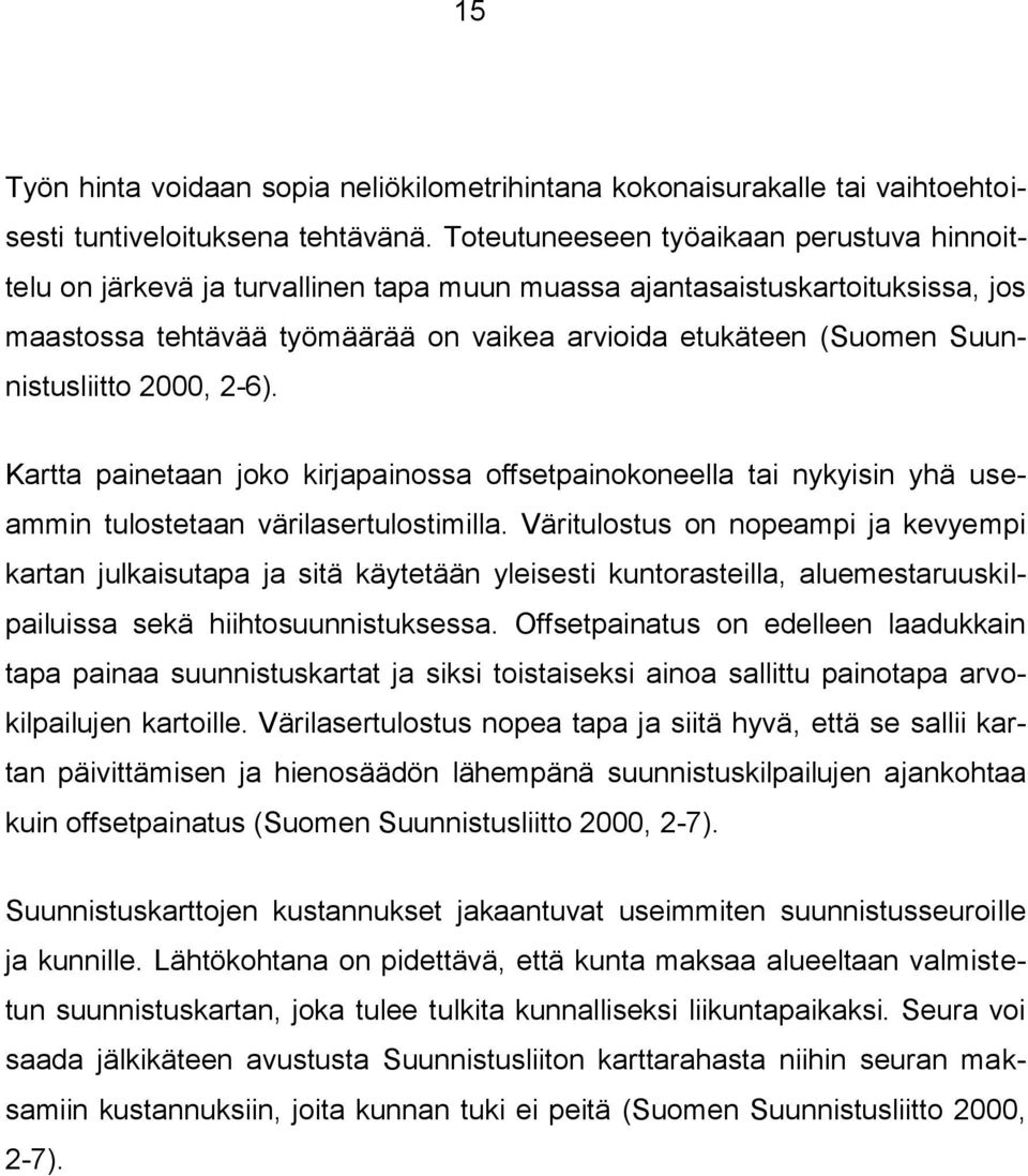 Suunnistusliitto 2000, 2-6). Kartta painetaan joko kirjapainossa offsetpainokoneella tai nykyisin yhä useammin tulostetaan värilasertulostimilla.