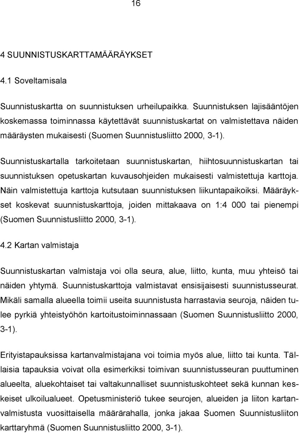 Suunnistuskartalla tarkoitetaan suunnistuskartan, hiihtosuunnistuskartan tai suunnistuksen opetuskartan kuvausohjeiden mukaisesti valmistettuja karttoja.