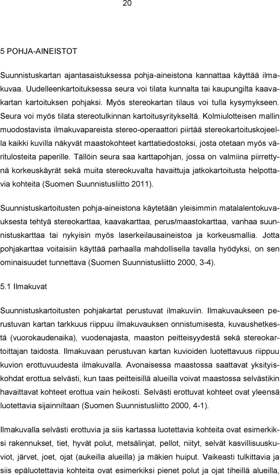 Seura voi myös tilata stereotulkinnan kartoitusyritykseltä.