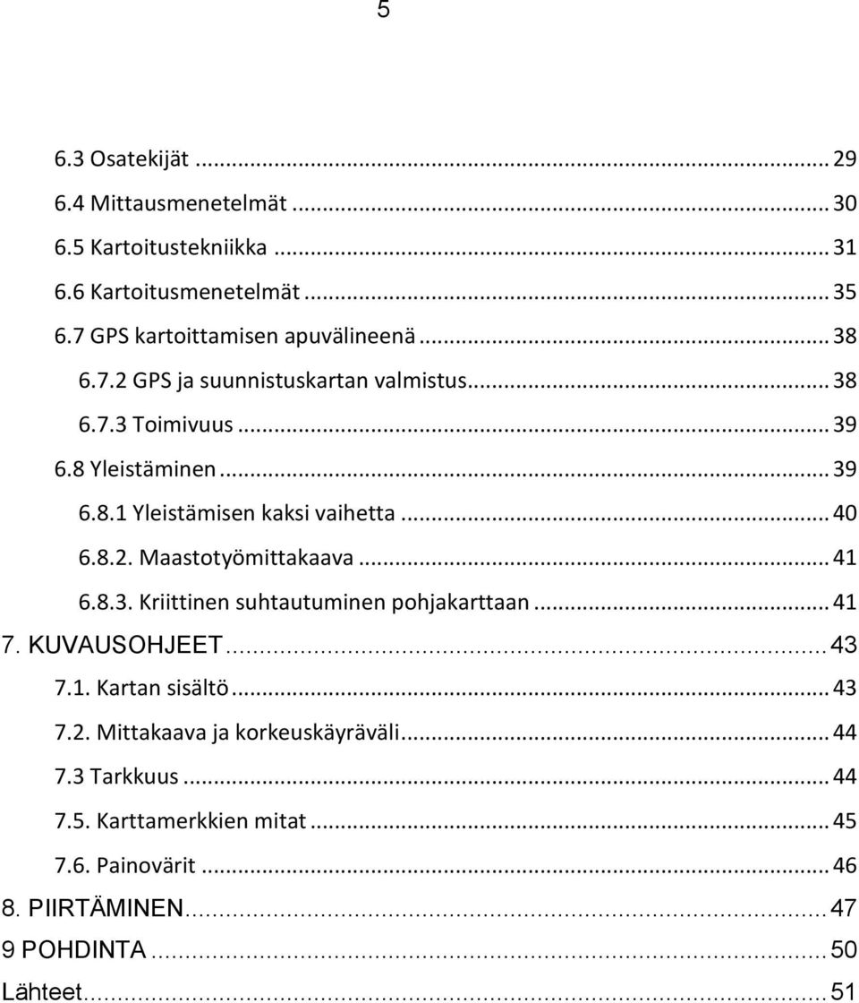 .. 41 6.8.3. Kriittinen suhtautuminen pohjakarttaan... 41 7. KUVAUSOHJEET... 43 7.1. Kartan sisältö... 43 7.2. Mittakaava ja korkeuskäyräväli.