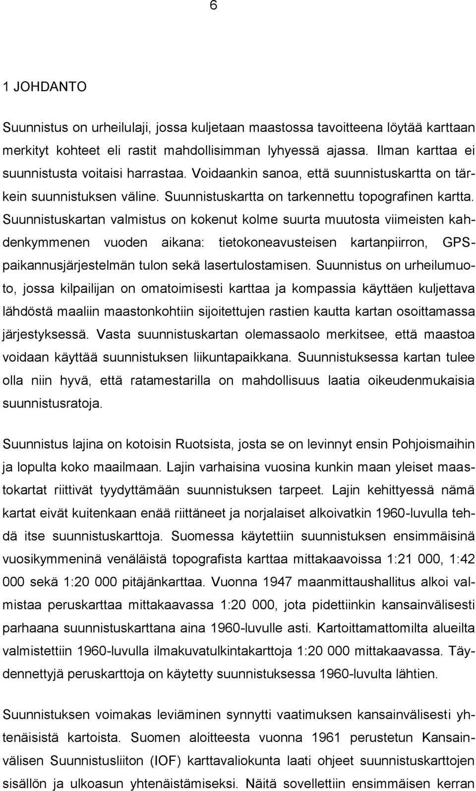 Suunnistuskartan valmistus on kokenut kolme suurta muutosta viimeisten kahdenkymmenen vuoden aikana: tietokoneavusteisen kartanpiirron, GPSpaikannusjärjestelmän tulon sekä lasertulostamisen.