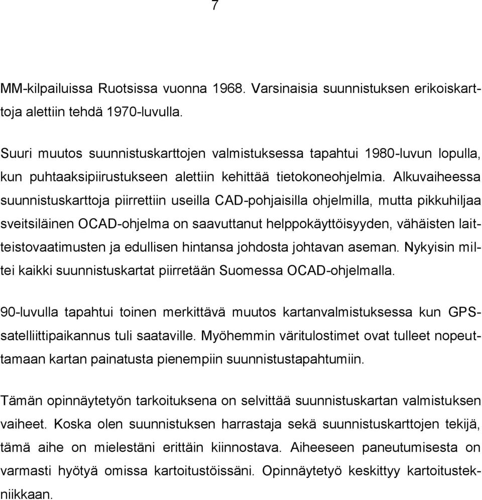 Alkuvaiheessa suunnistuskarttoja piirrettiin useilla CAD-pohjaisilla ohjelmilla, mutta pikkuhiljaa sveitsiläinen OCAD-ohjelma on saavuttanut helppokäyttöisyyden, vähäisten laitteistovaatimusten ja