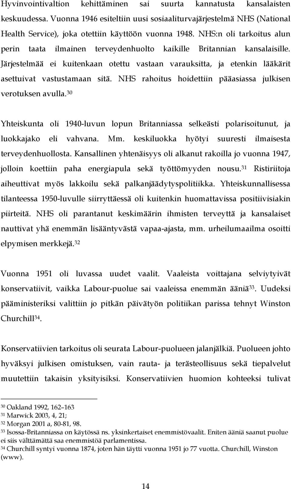 Järjestelmää ei kuitenkaan otettu vastaan varauksitta, ja etenkin lääkärit asettuivat vastustamaan sitä. NHS rahoitus hoidettiin pääasiassa julkisen verotuksen avulla.