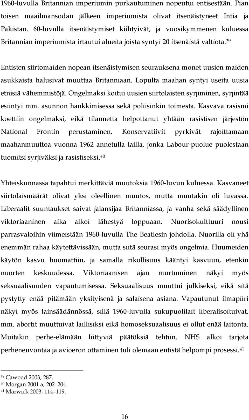 39 Entisten siirtomaiden nopean itsenäistymisen seurauksena monet uusien maiden asukkaista halusivat muuttaa Britanniaan. Lopulta maahan syntyi useita uusia etnisiä vähemmistöjä.