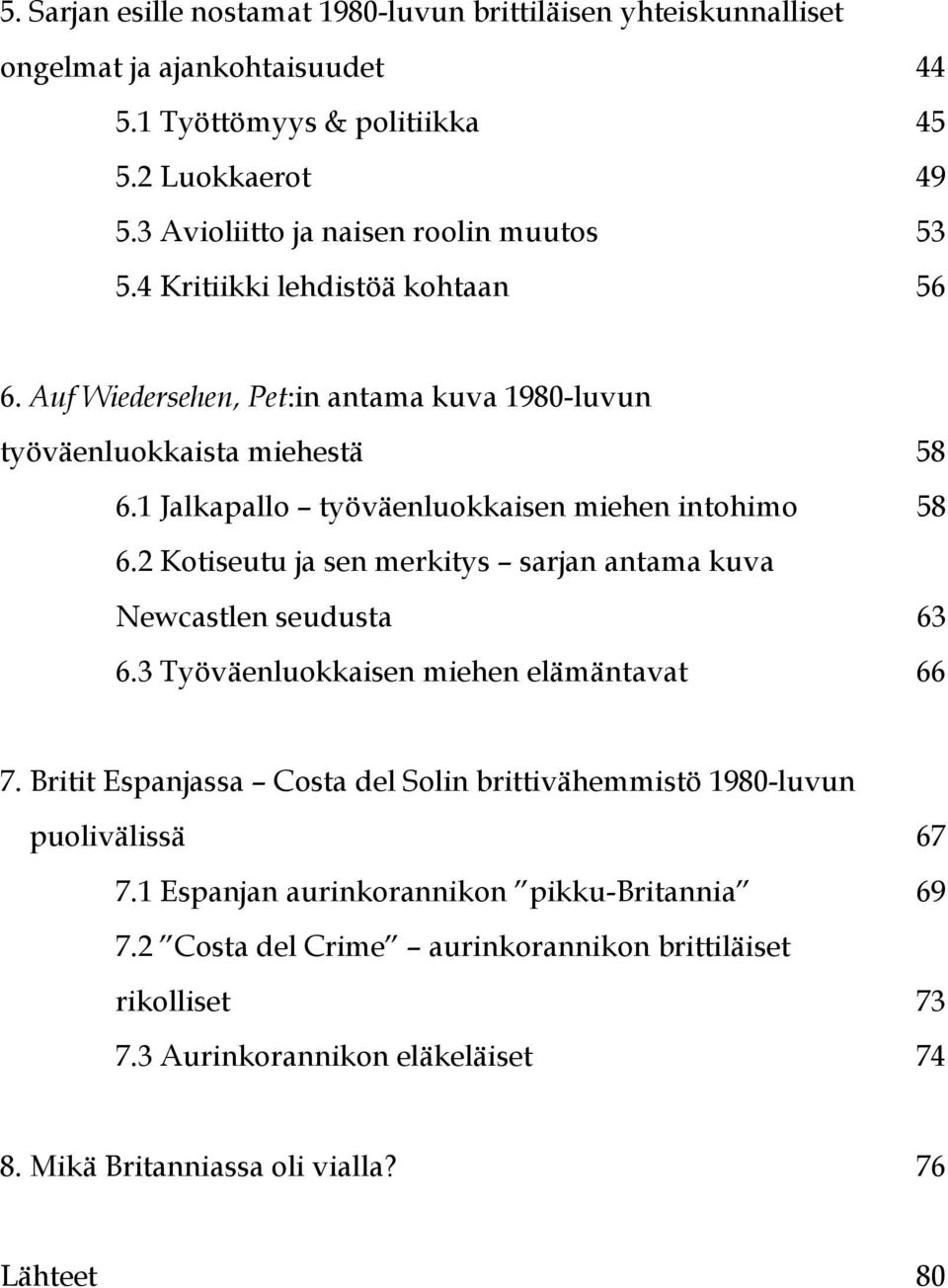 1 Jalkapallo työväenluokkaisen miehen intohimo 58 6.2 Kotiseutu ja sen merkitys sarjan antama kuva Newcastlen seudusta 63 6.3 Työväenluokkaisen miehen elämäntavat 66 7.