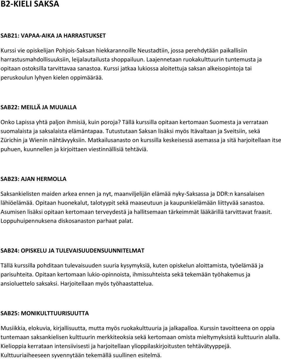 SAB22: MEILLÄ JA MUUALLA Onko Lapissa yhtä paljon ihmisiä, kuin poroja? Tällä kurssilla opitaan kertomaan Suomesta ja verrataan suomalaista ja saksalaista elämäntapaa.