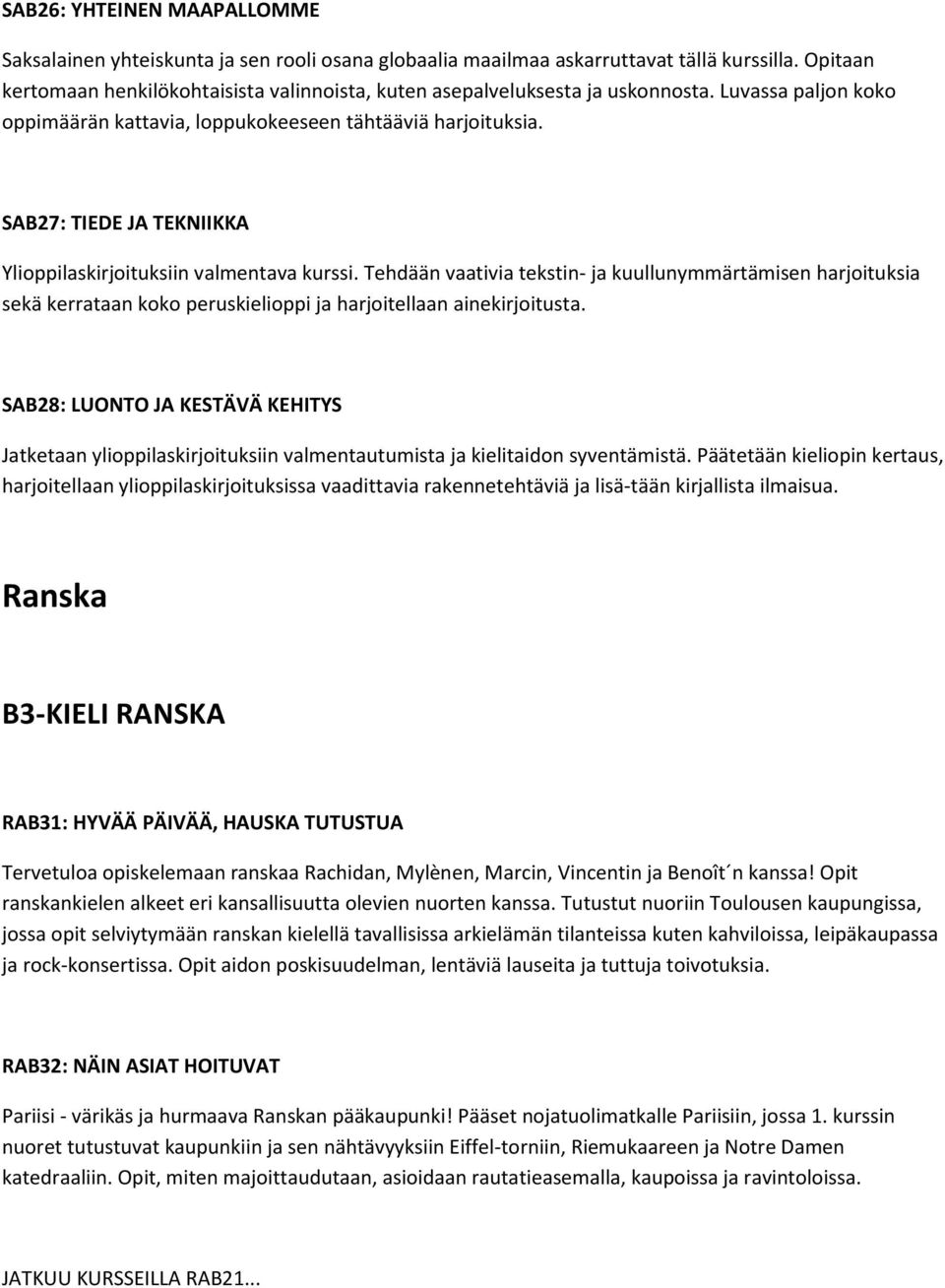 SAB27: TIEDE JA TEKNIIKKA Ylioppilaskirjoituksiin valmentava kurssi. Tehdään vaativia tekstin- ja kuullunymmärtämisen harjoituksia sekä kerrataan koko peruskielioppi ja harjoitellaan ainekirjoitusta.