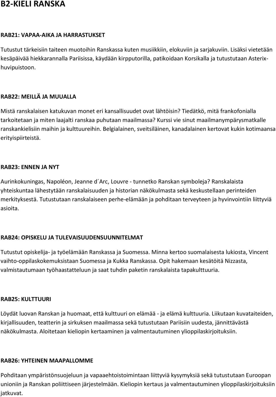 RAB22: MEILLÄ JA MUUALLA Mistä ranskalaisen katukuvan monet eri kansallisuudet ovat lähtöisin? Tiedätkö, mitä frankofonialla tarkoitetaan ja miten laajalti ranskaa puhutaan maailmassa?