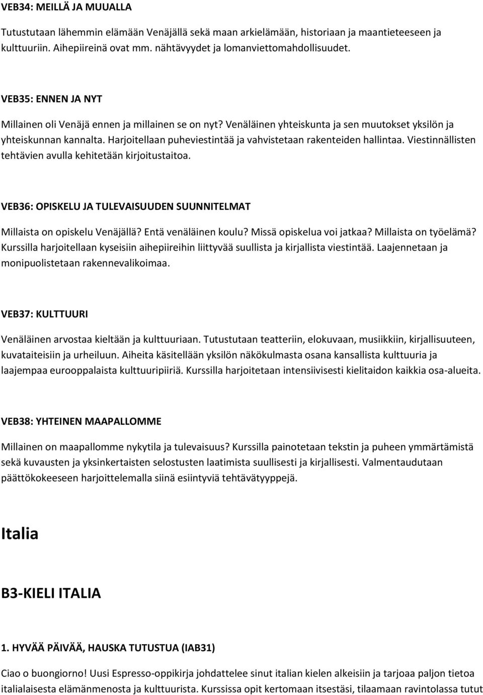 Harjoitellaan puheviestintää ja vahvistetaan rakenteiden hallintaa. Viestinnällisten tehtävien avulla kehitetään kirjoitustaitoa.