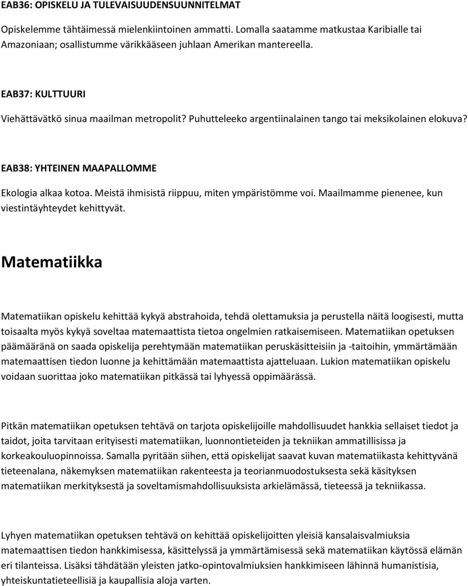 Puhutteleeko argentiinalainen tango tai meksikolainen elokuva? EAB38: YHTEINEN MAAPALLOMME Ekologia alkaa kotoa. Meistä ihmisistä riippuu, miten ympäristömme voi.