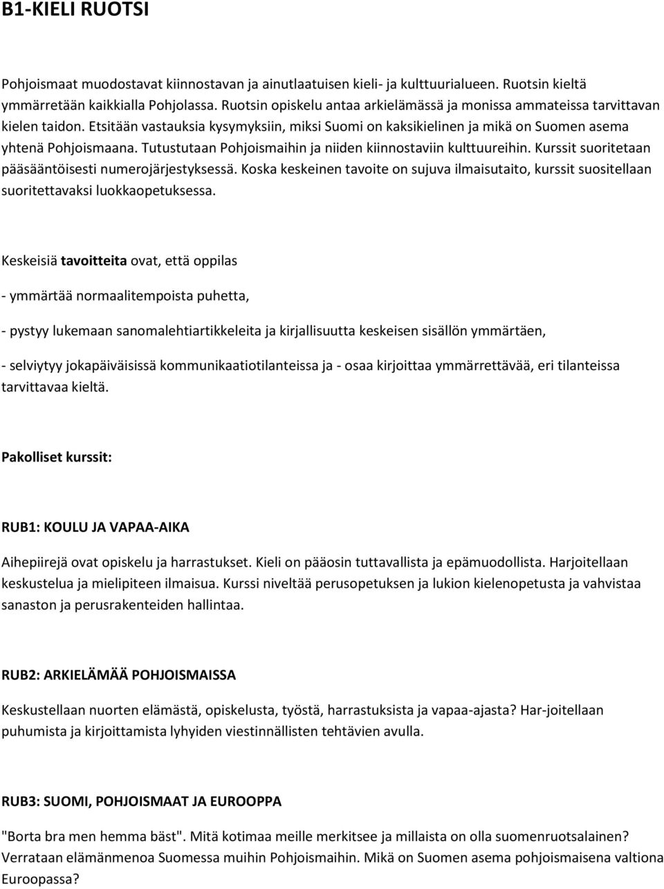 Tutustutaan Pohjoismaihin ja niiden kiinnostaviin kulttuureihin. Kurssit suoritetaan pääsääntöisesti numerojärjestyksessä.