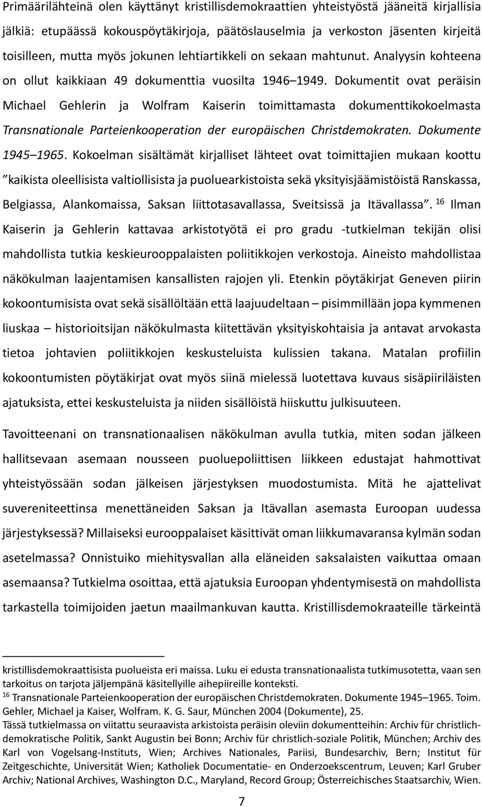 Dokumentit ovat peräisin Michael Gehlerin ja Wolfram Kaiserin toimittamasta dokumenttikokoelmasta Transnationale Parteienkooperation der europäischen Christdemokraten. Dokumente 1945 1965.