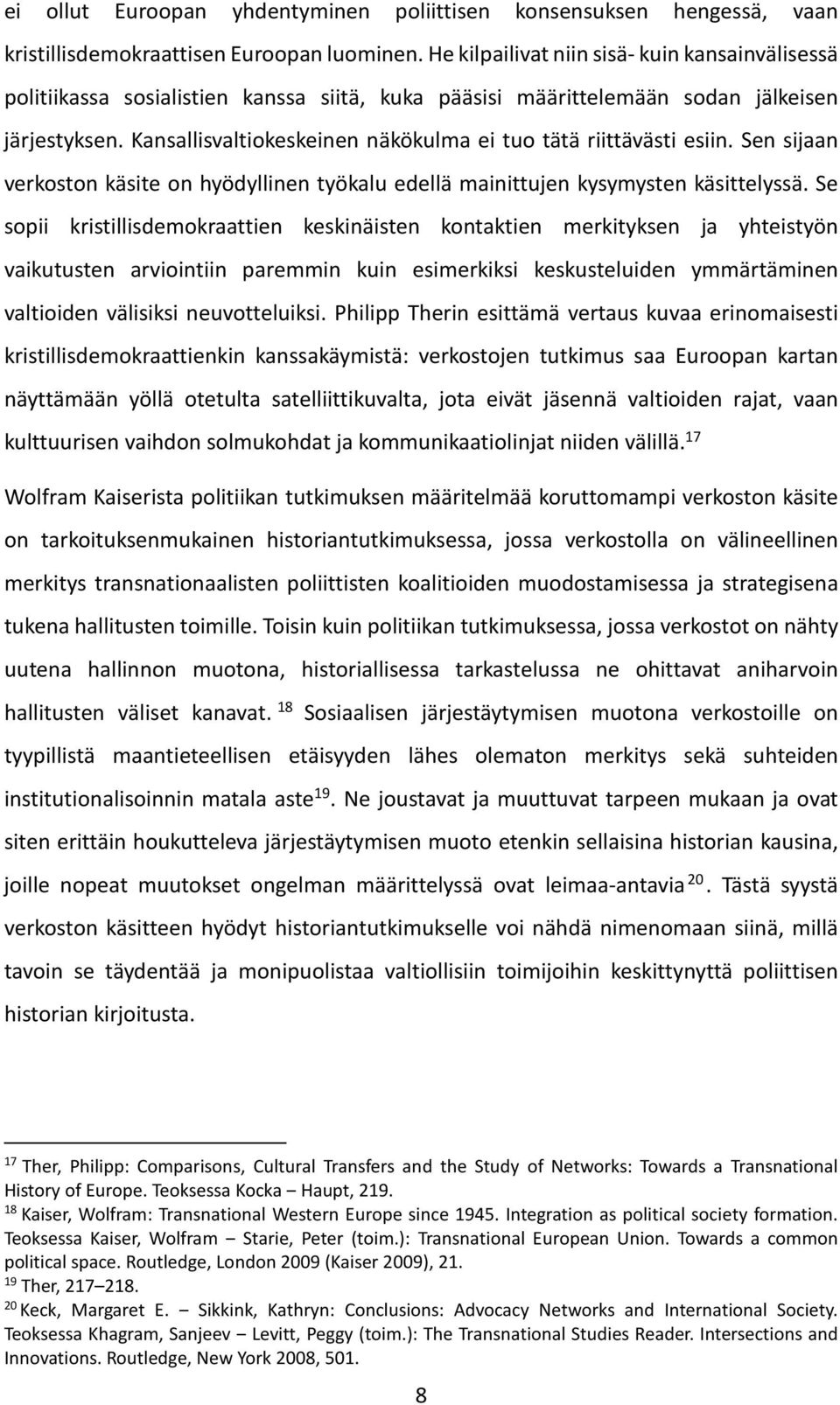 Kansallisvaltiokeskeinen näkökulma ei tuo tätä riittävästi esiin. Sen sijaan verkoston käsite on hyödyllinen työkalu edellä mainittujen kysymysten käsittelyssä.