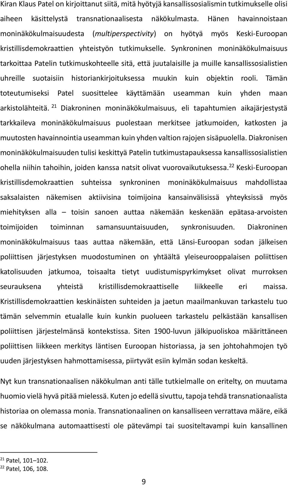 Synkroninen moninäkökulmaisuus tarkoittaa Patelin tutkimuskohteelle sitä, että juutalaisille ja muille kansallissosialistien uhreille suotaisiin historiankirjoituksessa muukin kuin objektin rooli.