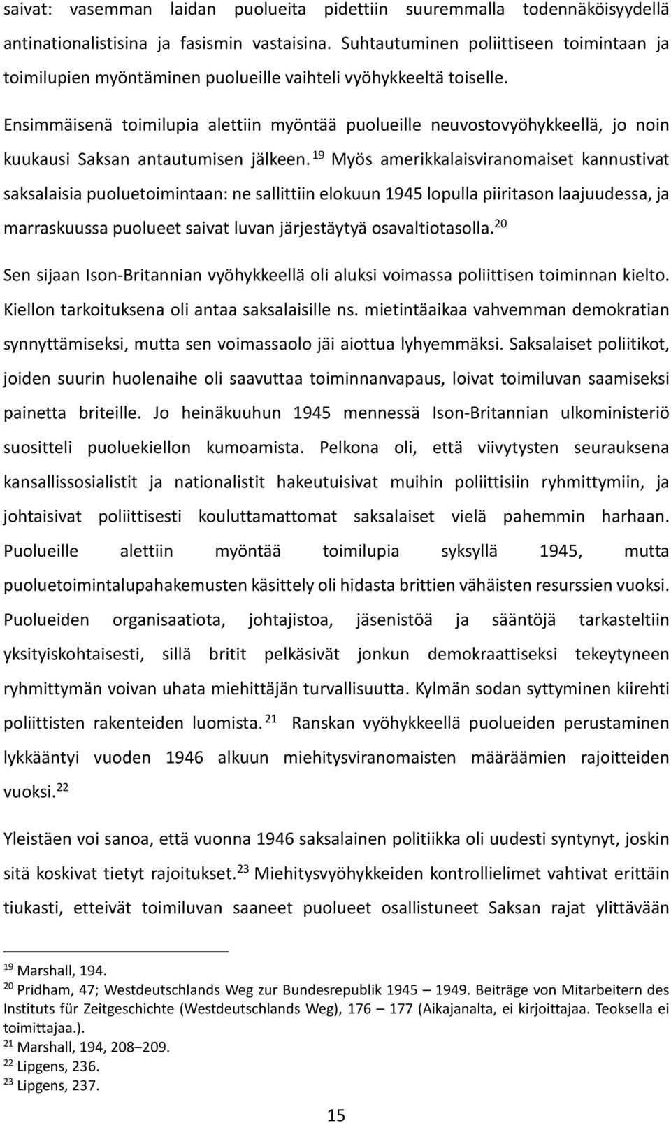 Ensimmäisenä toimilupia alettiin myöntää puolueille neuvostovyöhykkeellä, jo noin kuukausi Saksan antautumisen jälkeen.