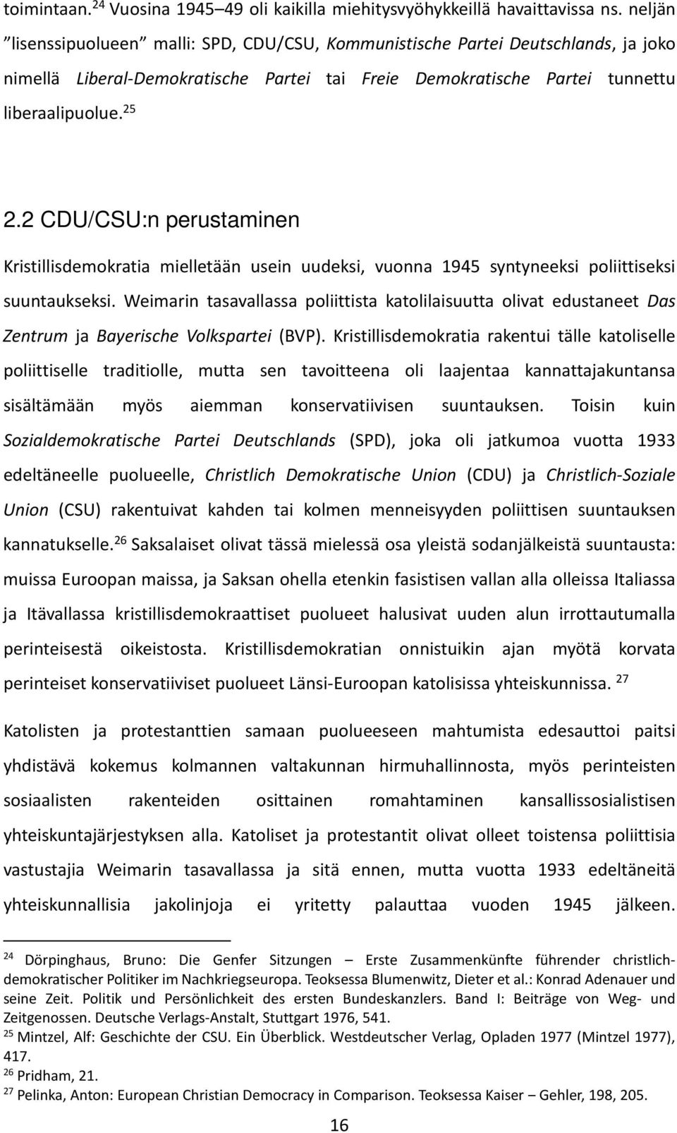 2 CDU/CSU:n perustaminen Kristillisdemokratia mielletään usein uudeksi, vuonna 1945 syntyneeksi poliittiseksi suuntaukseksi.