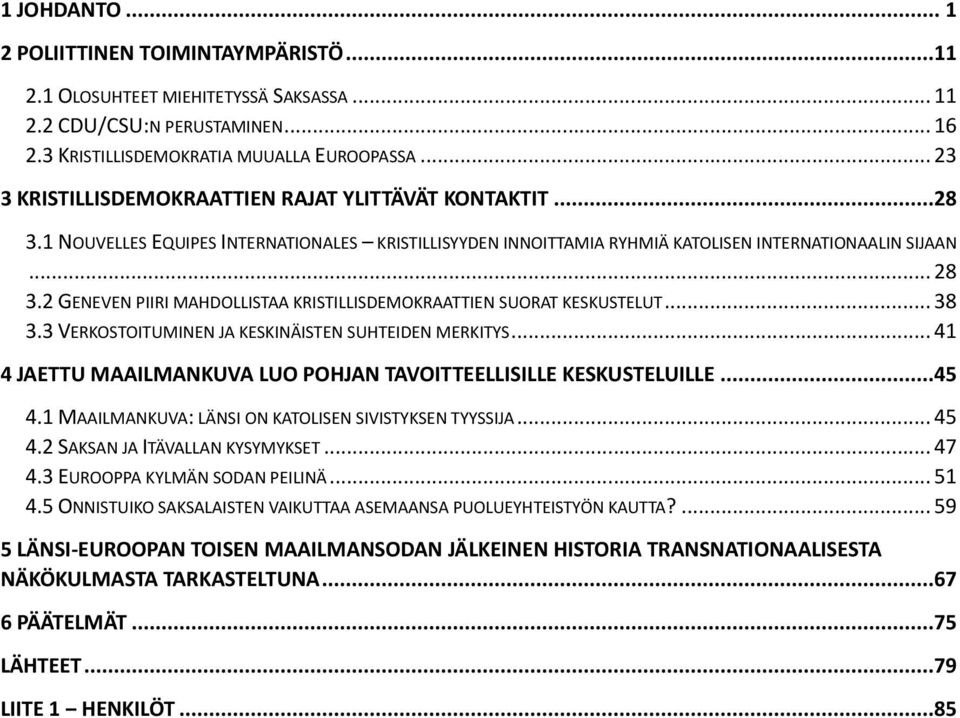 2 GENEVEN PIIRI MAHDOLLISTAA KRISTILLISDEMOKRAATTIEN SUORAT KESKUSTELUT... 38 3.3 VERKOSTOITUMINEN JA KESKINÄISTEN SUHTEIDEN MERKITYS.