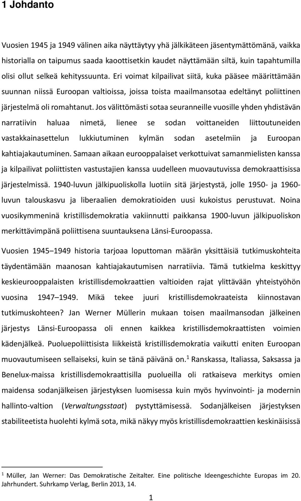 Jos välittömästi sotaa seuranneille vuosille yhden yhdistävän narratiivin haluaa nimetä, lienee se sodan voittaneiden liittoutuneiden vastakkainasettelun lukkiutuminen kylmän sodan asetelmiin ja